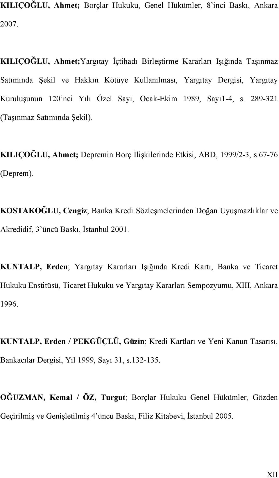 1989, Sayı1-4, s. 289-321 (Taşınmaz Satımında Şekil). KILIÇOĞLU, Ahmet; Depremin Borç İlişkilerinde Etkisi, ABD, 1999/2-3, s.67-76 (Deprem).