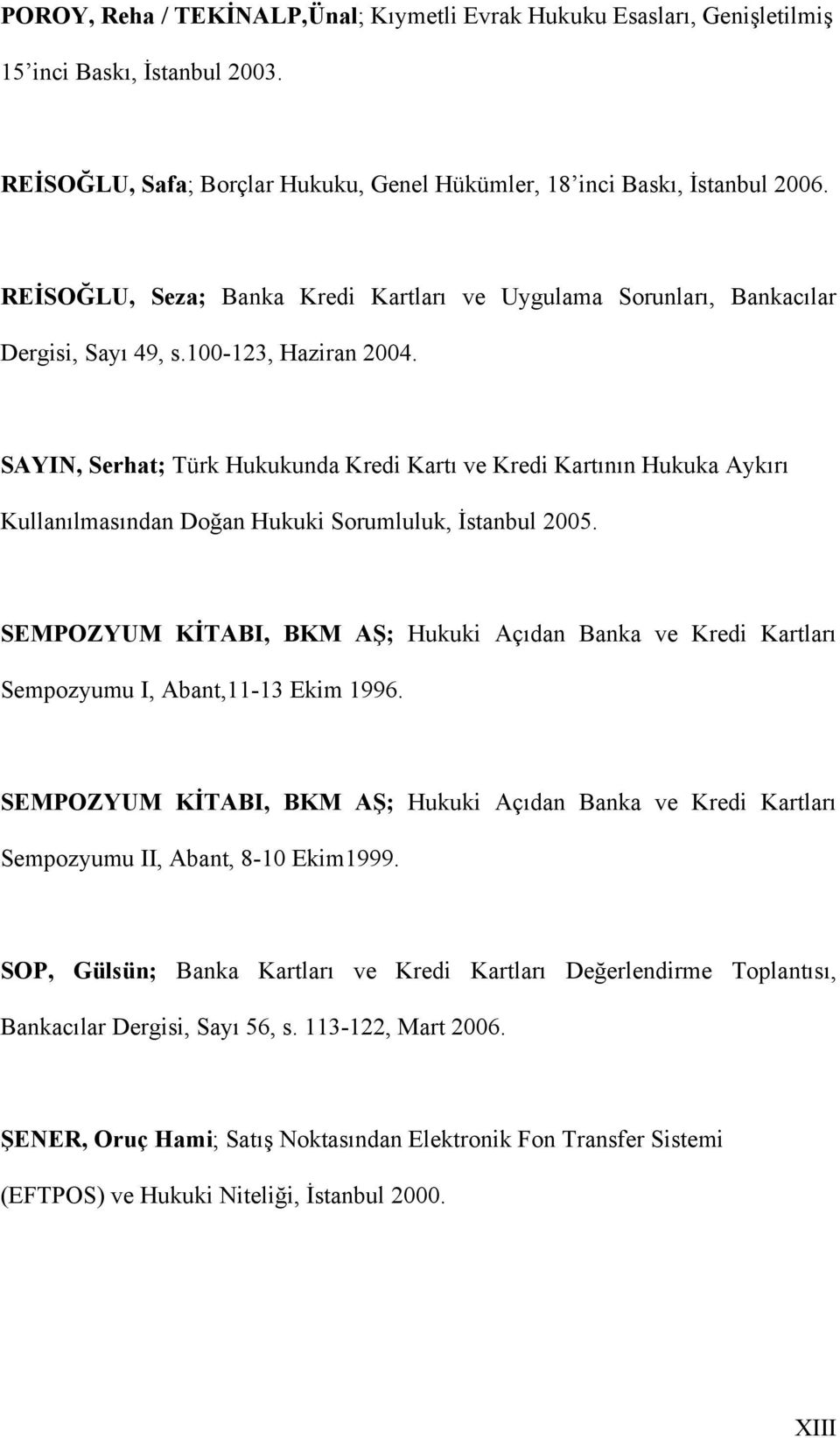 SAYIN, Serhat; Türk Hukukunda Kredi Kartı ve Kredi Kartının Hukuka Aykırı Kullanılmasından Doğan Hukuki Sorumluluk, İstanbul 2005.