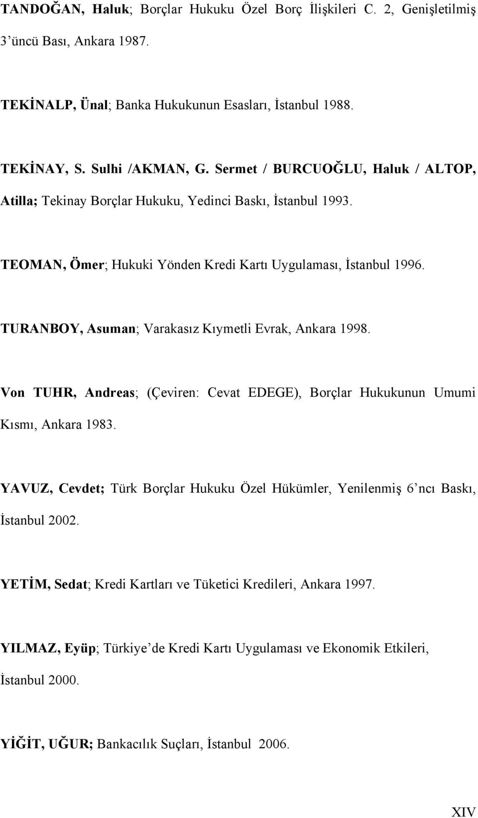 TURANBOY, Asuman; Varakasız Kıymetli Evrak, Ankara 1998. Von TUHR, Andreas; (Çeviren: Cevat EDEGE), Borçlar Hukukunun Umumi Kısmı, Ankara 1983.