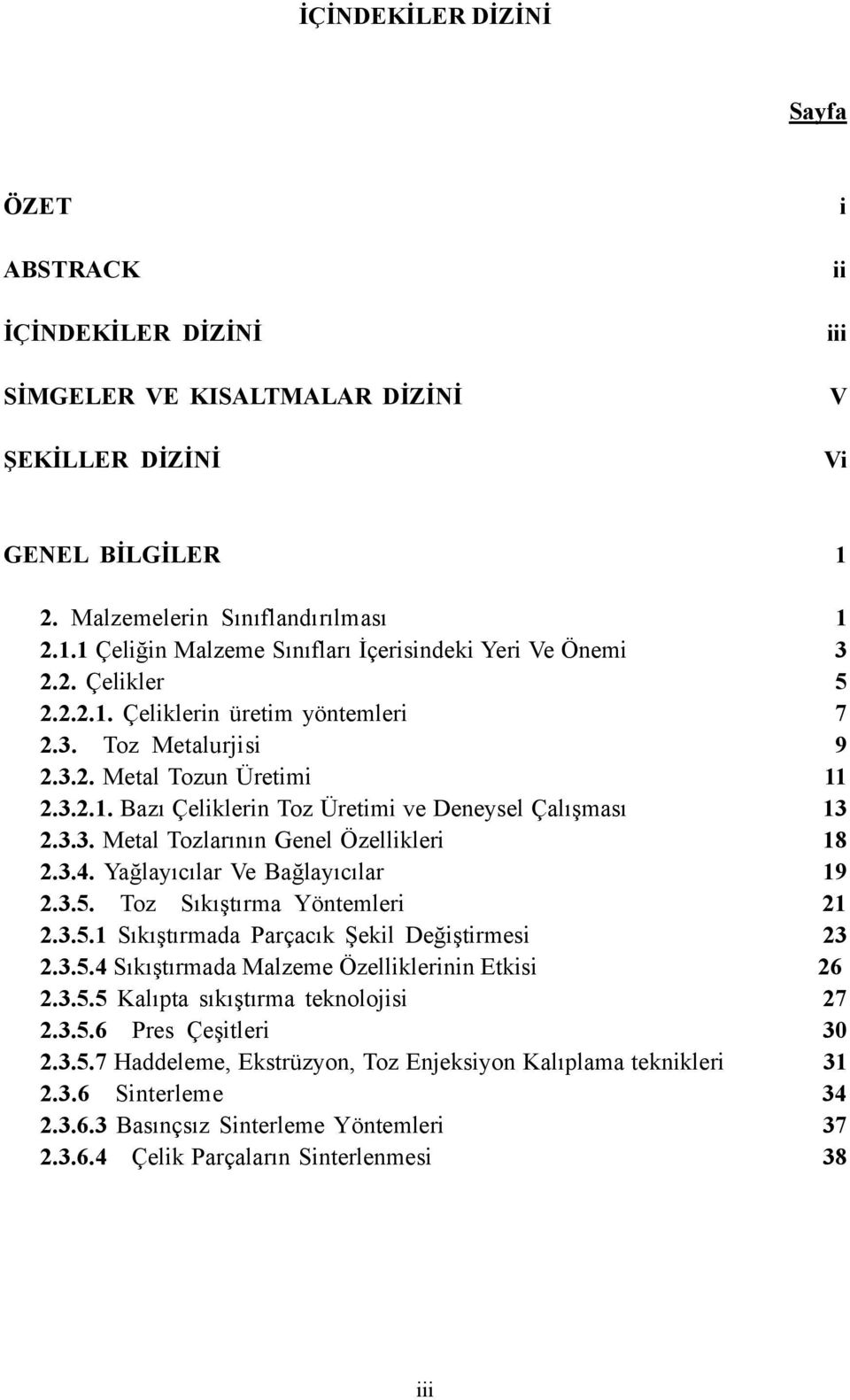 3.4. Yağlayıcılar Ve Bağlayıcılar 19 2.3.5. Toz Sıkıştırma Yöntemleri 21 2.3.5.1 Sıkıştırmada Parçacık Şekil Değiştirmesi 23 2.3.5.4 Sıkıştırmada Malzeme Özelliklerinin Etkisi 26 2.3.5.5 Kalıpta sıkıştırma teknolojisi 27 2.