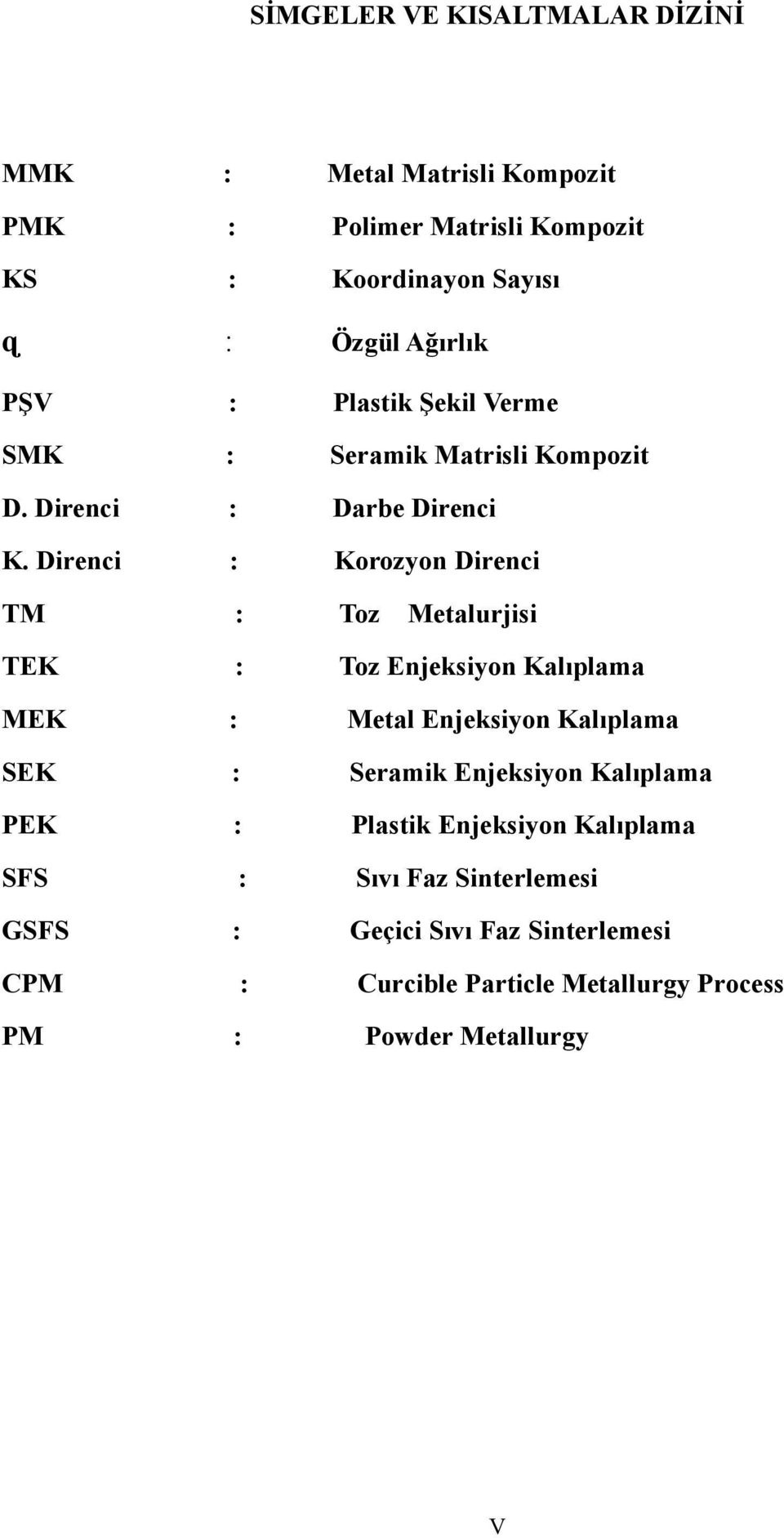 Direnci : Korozyon Direnci TM : Toz Metalurjisi TEK : Toz Enjeksiyon Kalıplama MEK : Metal Enjeksiyon Kalıplama SEK : Seramik