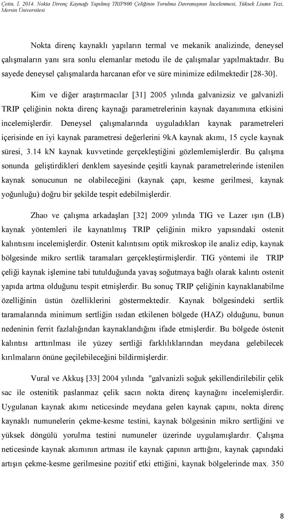 Kim ve diğer araştırmacılar [31] 2005 yılında galvanizsiz ve galvanizli TRIP çeliğinin nokta direnç kaynağı parametrelerinin kaynak dayanımına etkisini incelemişlerdir.