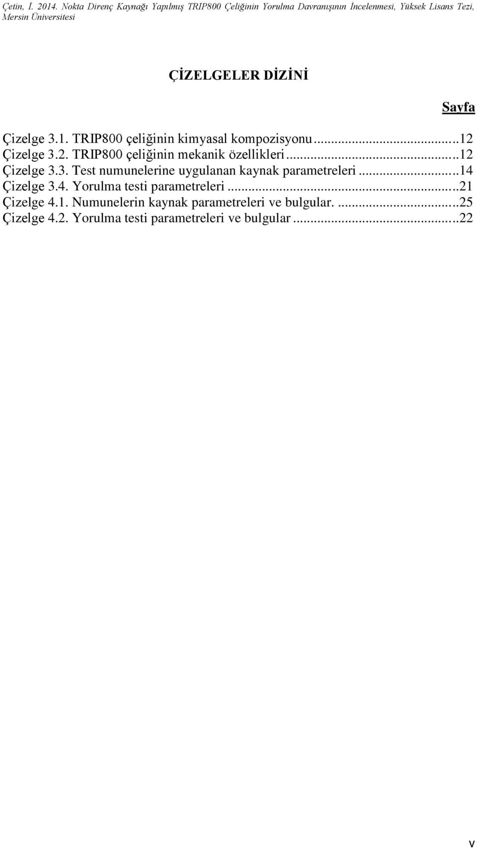 ....14 Çizelge 3.4. Yorulma testi parametreleri.....21 Çizelge 4.1. Numunelerin kaynak parametreleri ve bulgular.