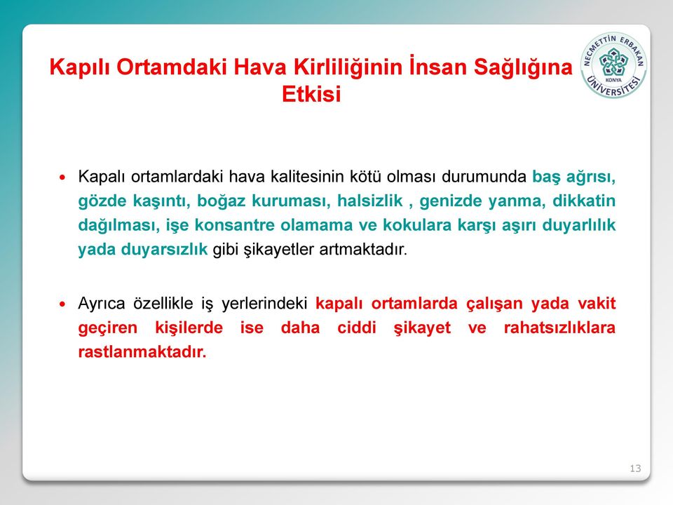 olamama ve kokulara karşı aşırı duyarlılık yada duyarsızlık gibi şikayetler artmaktadır.