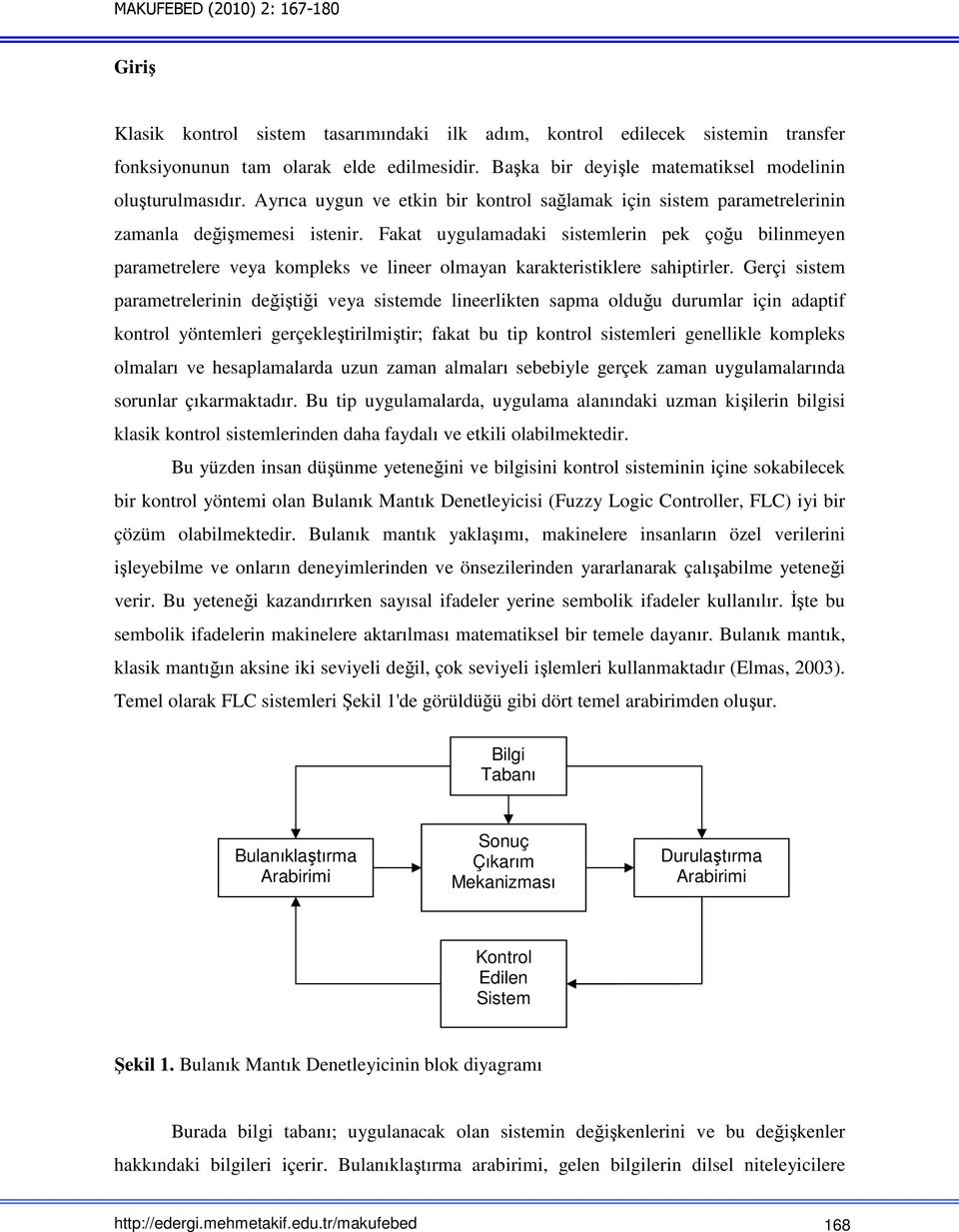 Fakat uygulamadaki sistemlerin pek çoğu bilinmeyen parametrelere veya kompleks ve lineer olmayan karakteristiklere sahiptirler.