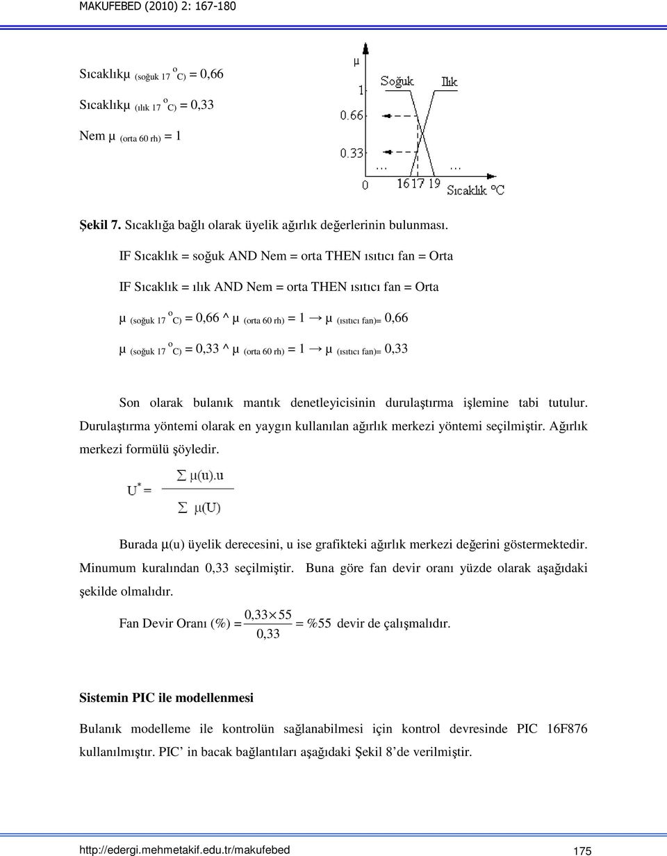 C) = 0,33 ^ µ (orta 60 rh) = 1 µ (ısıtıcı fan)= 0,33 Son olarak bulanık mantık denetleyicisinin durulaştırma işlemine tabi tutulur.