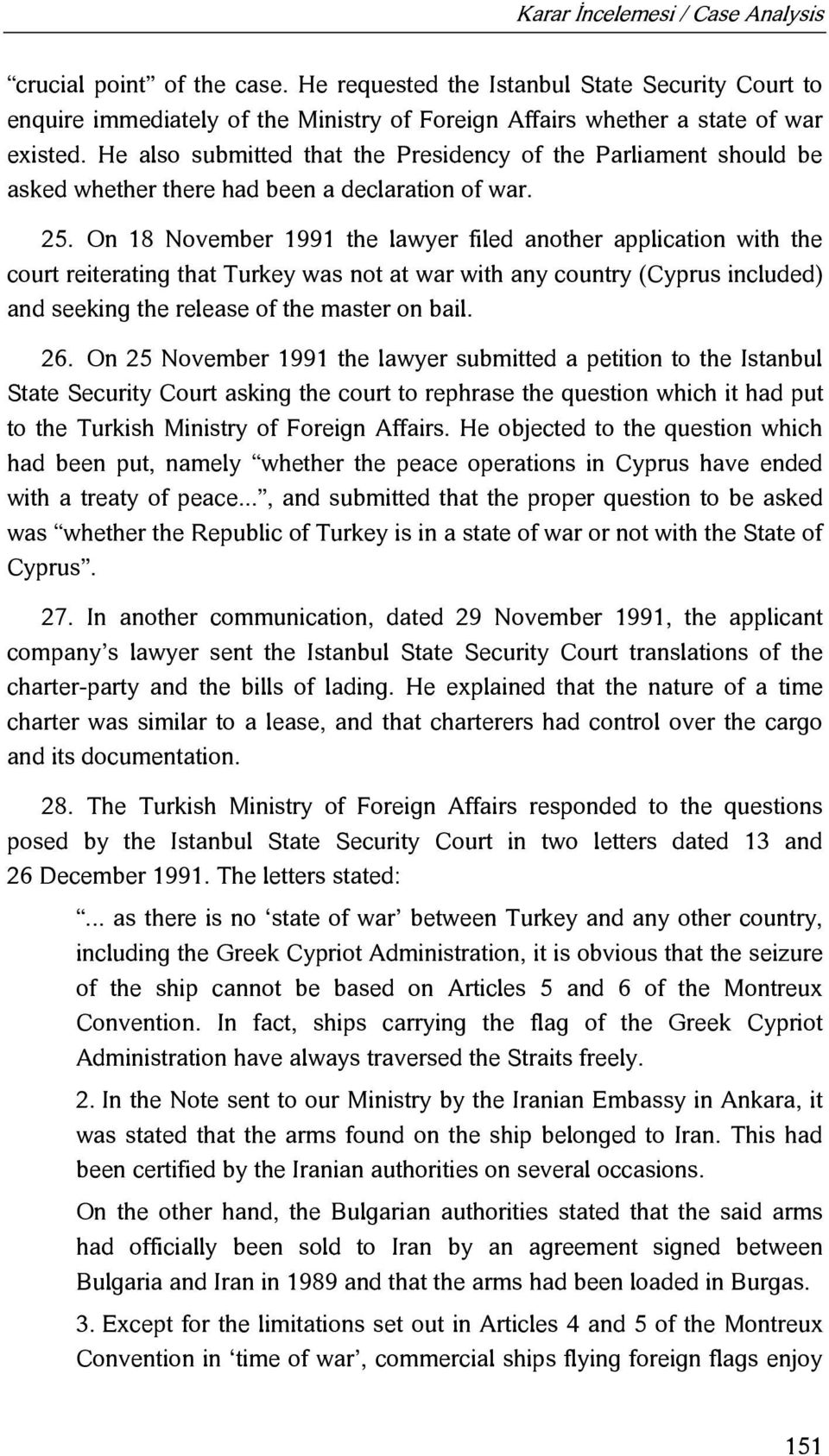 On 18 November 1991 the lawyer filed another application with the court reiterating that Turkey was not at war with any country (Cyprus included) and seeking the release of the master on bail. 26.