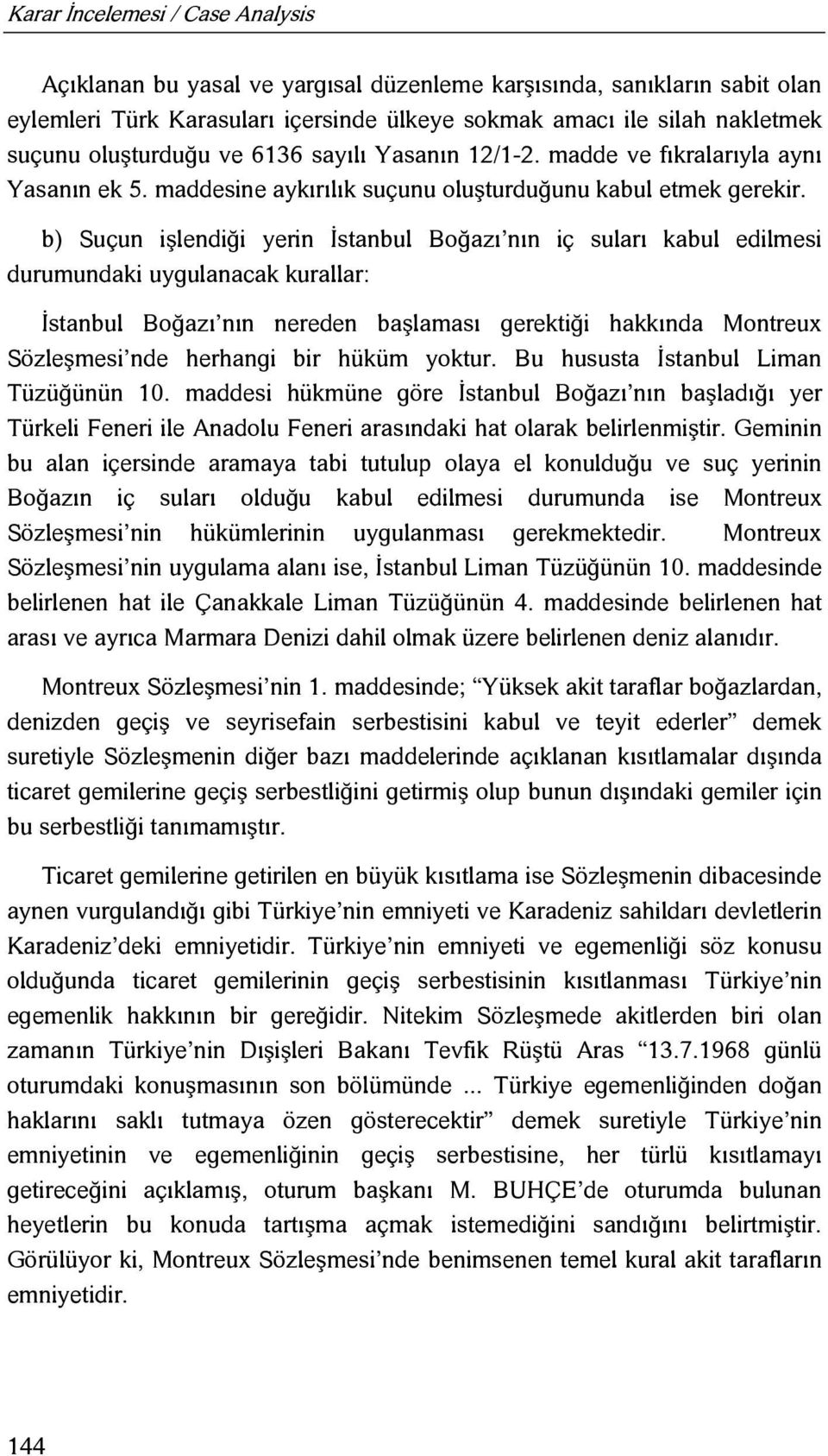 b) Suçun işlendiği yerin İstanbul Boğazı nın iç suları kabul edilmesi durumundaki uygulanacak kurallar: İstanbul Boğazı nın nereden başlaması gerektiği hakkında Montreux Sözleşmesi nde herhangi bir