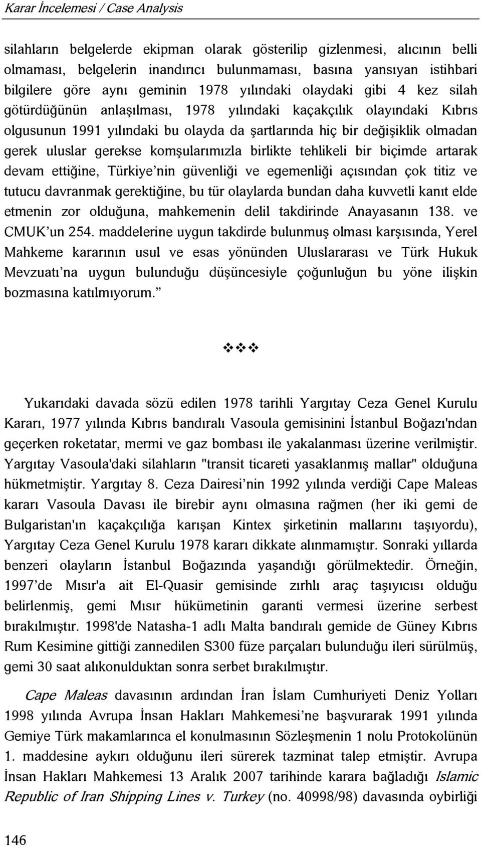 komşularımızla birlikte tehlikeli bir biçimde artarak devam ettiğine, Türkiye nin güvenliği ve egemenliği açısından çok titiz ve tutucu davranmak gerektiğine, bu tür olaylarda bundan daha kuvvetli