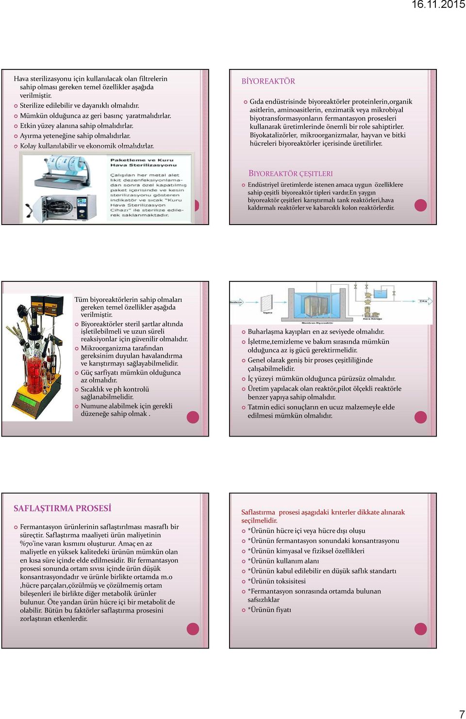 BİYOREAKTÖR Gıda endüstrisinde biyoreaktörler proteinlerin,organik asitlerin, aminoasitlerin, enzimatik veya mikrobiyal biyotransformasyonların fermantasyon prosesleri kullanarak üretimlerinde önemli