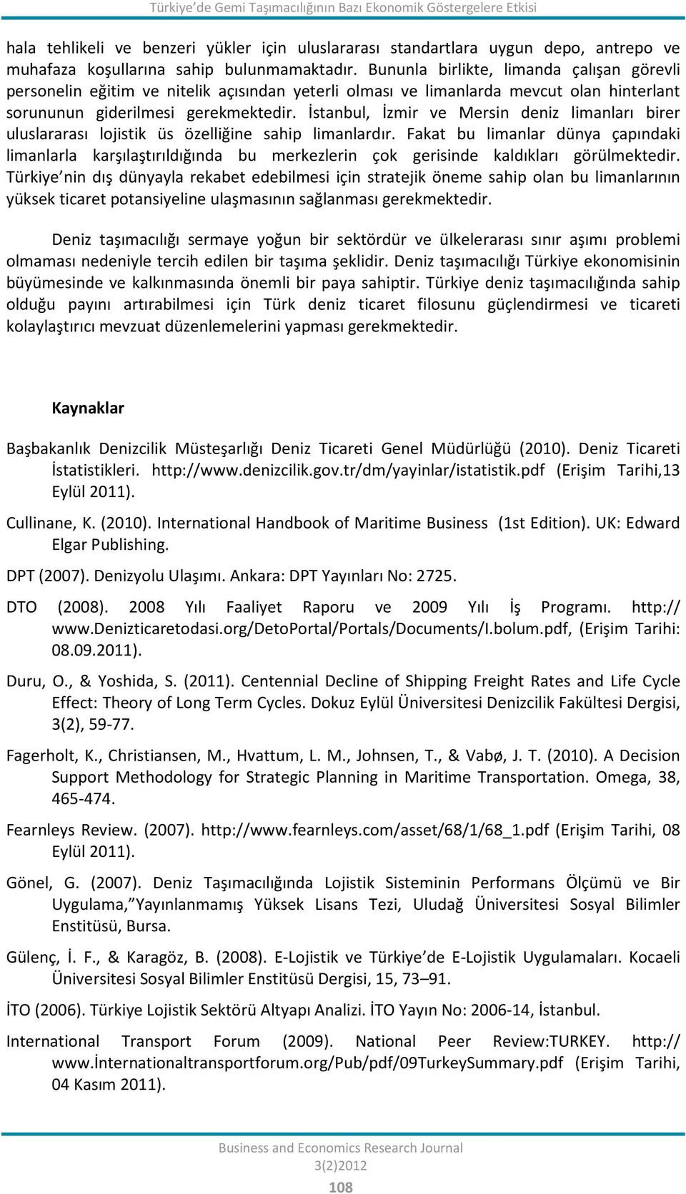 İstanbul, İzmir ve Mersin deniz limanları birer uluslararası lojistik üs özelliğine sahip limanlardır.