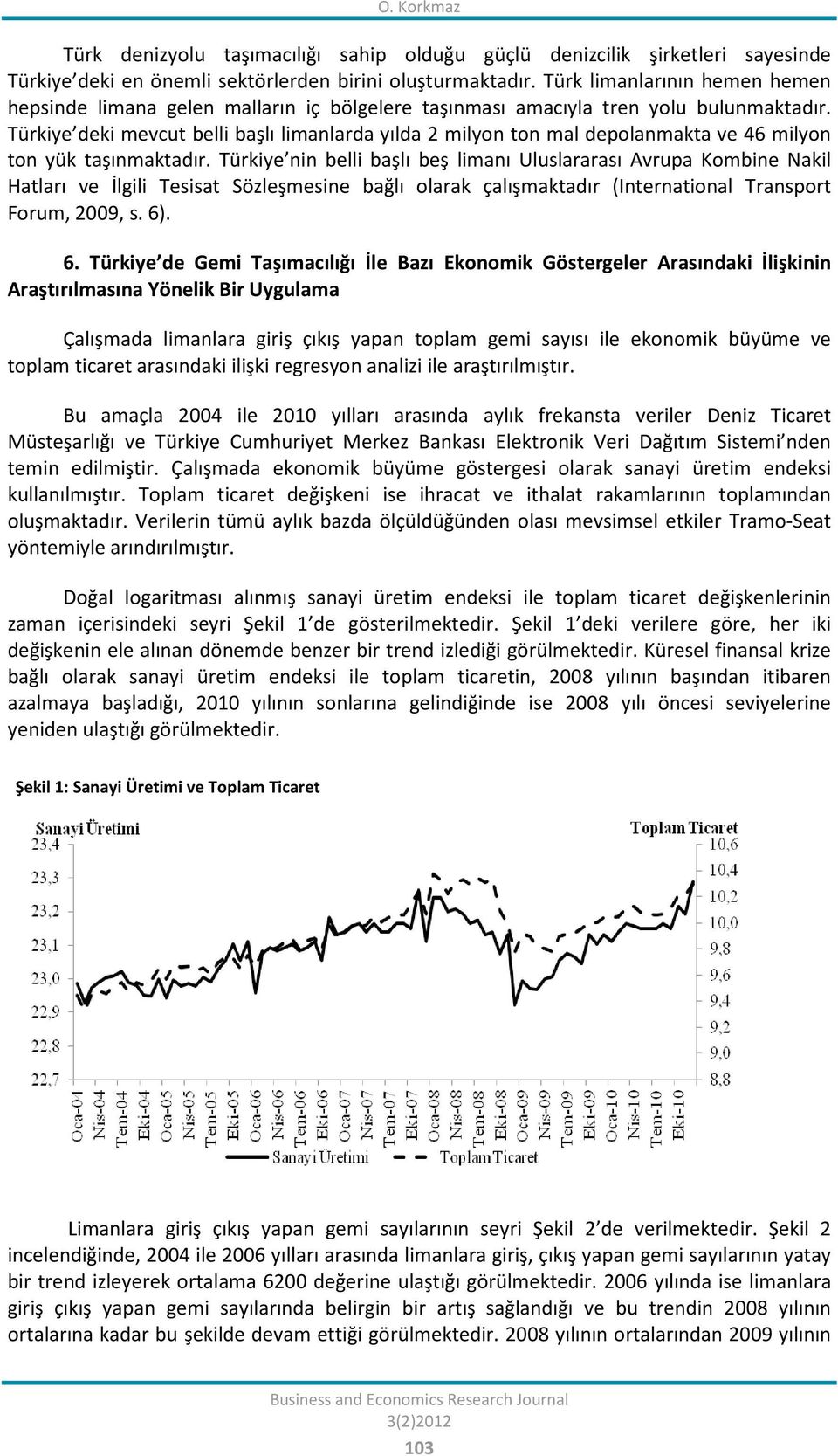 Türkiye deki mevcut belli başlı limanlarda yılda 2 milyon ton mal depolanmakta ve 46 milyon ton yük taşınmaktadır.