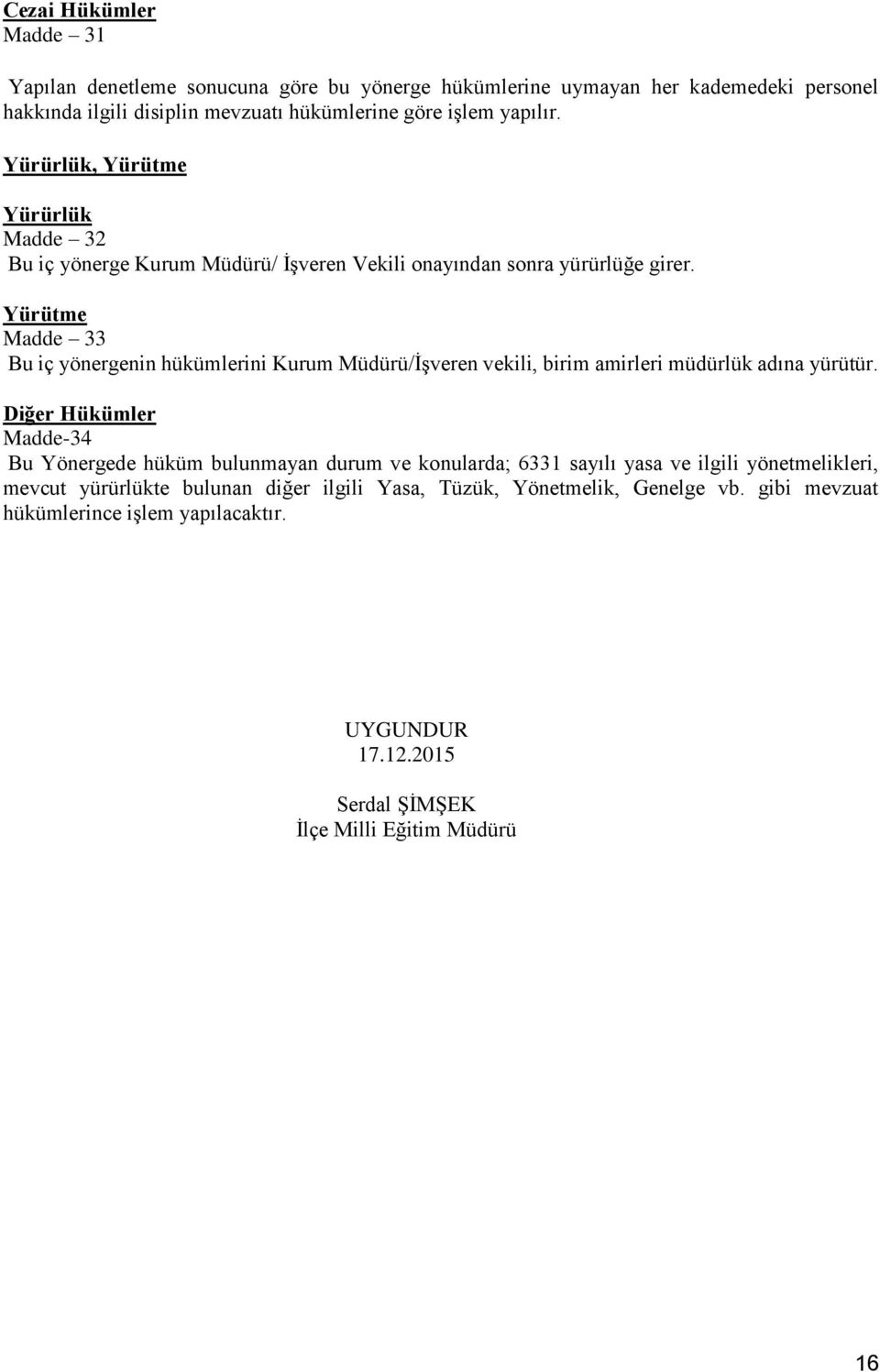 Yürütme Madde 33 Bu iç yönergenin hükümlerini Kurum Müdürü/İşveren vekili, birim amirleri müdürlük adına yürütür.