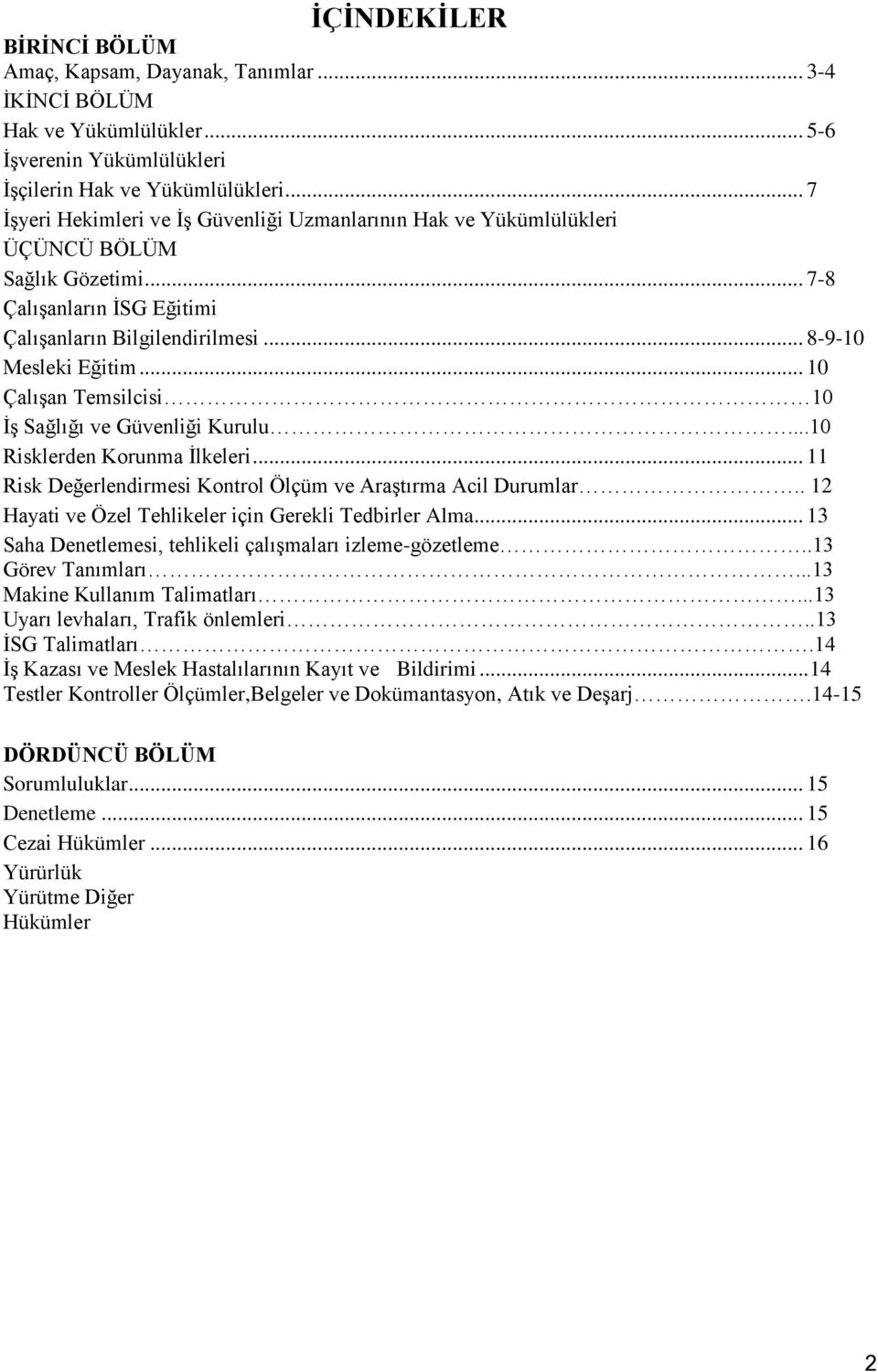 .. 10 Çalışan Temsilcisi 10 İş Sağlığı ve Güvenliği Kurulu...10 Risklerden Korunma İlkeleri... 11 Risk Değerlendirmesi Kontrol Ölçüm ve Araştırma Acil Durumlar.