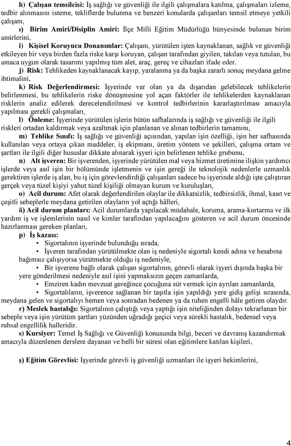 etkileyen bir veya birden fazla riske karşı koruyan, çalışan tarafından giyilen, takılan veya tutulan, bu amaca uygun olarak tasarımı yapılmış tüm alet, araç, gereç ve cihazları ifade eder.