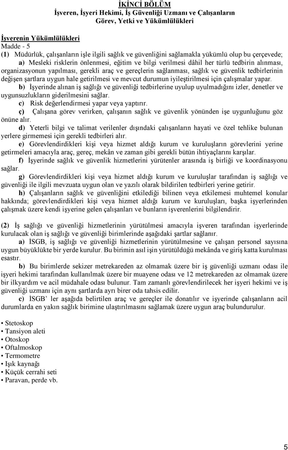 sağlık ve güvenlik tedbirlerinin değişen şartlara uygun hale getirilmesi ve mevcut durumun iyileştirilmesi için çalışmalar yapar.