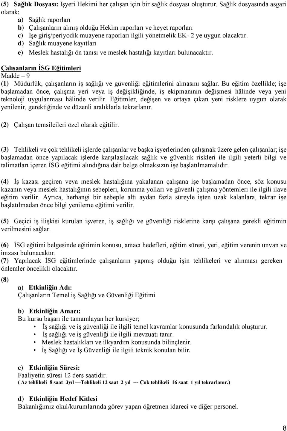 olacaktır. d) Sağlık muayene kayıtları e) Meslek hastalığı ön tanısı ve meslek hastalığı kayıtları bulunacaktır.