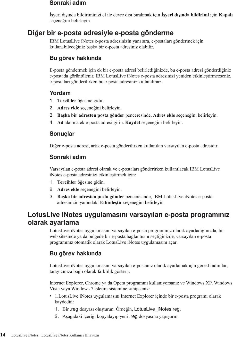 Bu görev hakkında E-posta göndermek için ek bir e-posta adresi belirlediğinizde, bu e-posta adresi gönderdiğiniz e-postada görüntülenir.