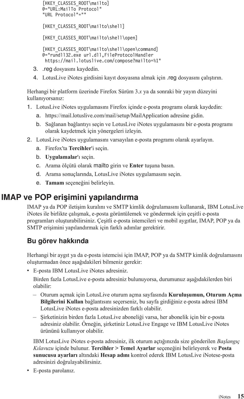 Herhangi bir platform üzerinde Firefox Sürüm 3.x ya da sonraki bir yayın düzeyini kullanıyorsanız: 1. LotusLive inotes uygulamasını Firefox içinde e-posta programı olarak kaydedin: a. https://mail.