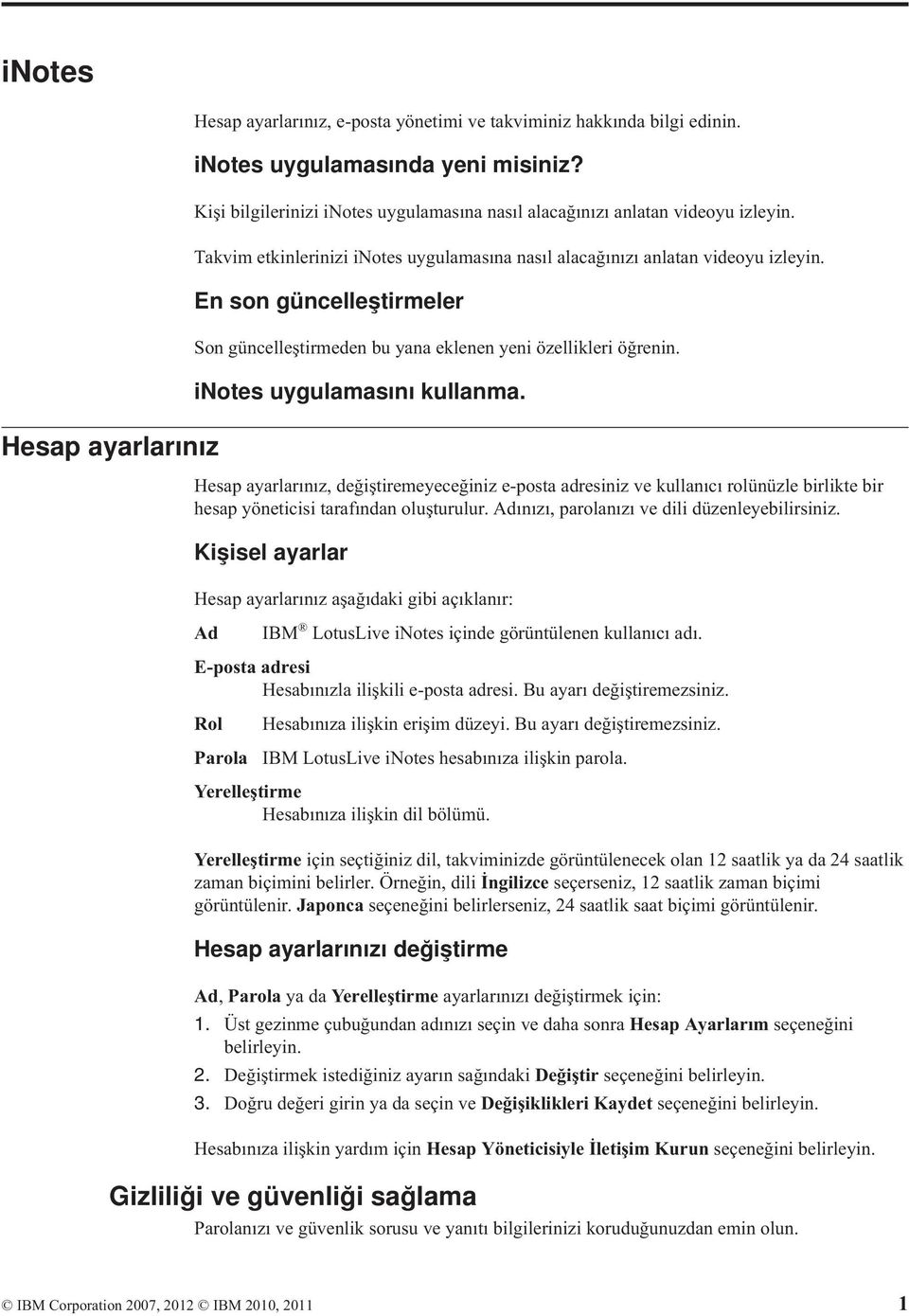 En son güncelleştirmeler Son güncelleştirmeden bu yana eklenen yeni özellikleri öğrenin. inotes uygulamasını kullanma.