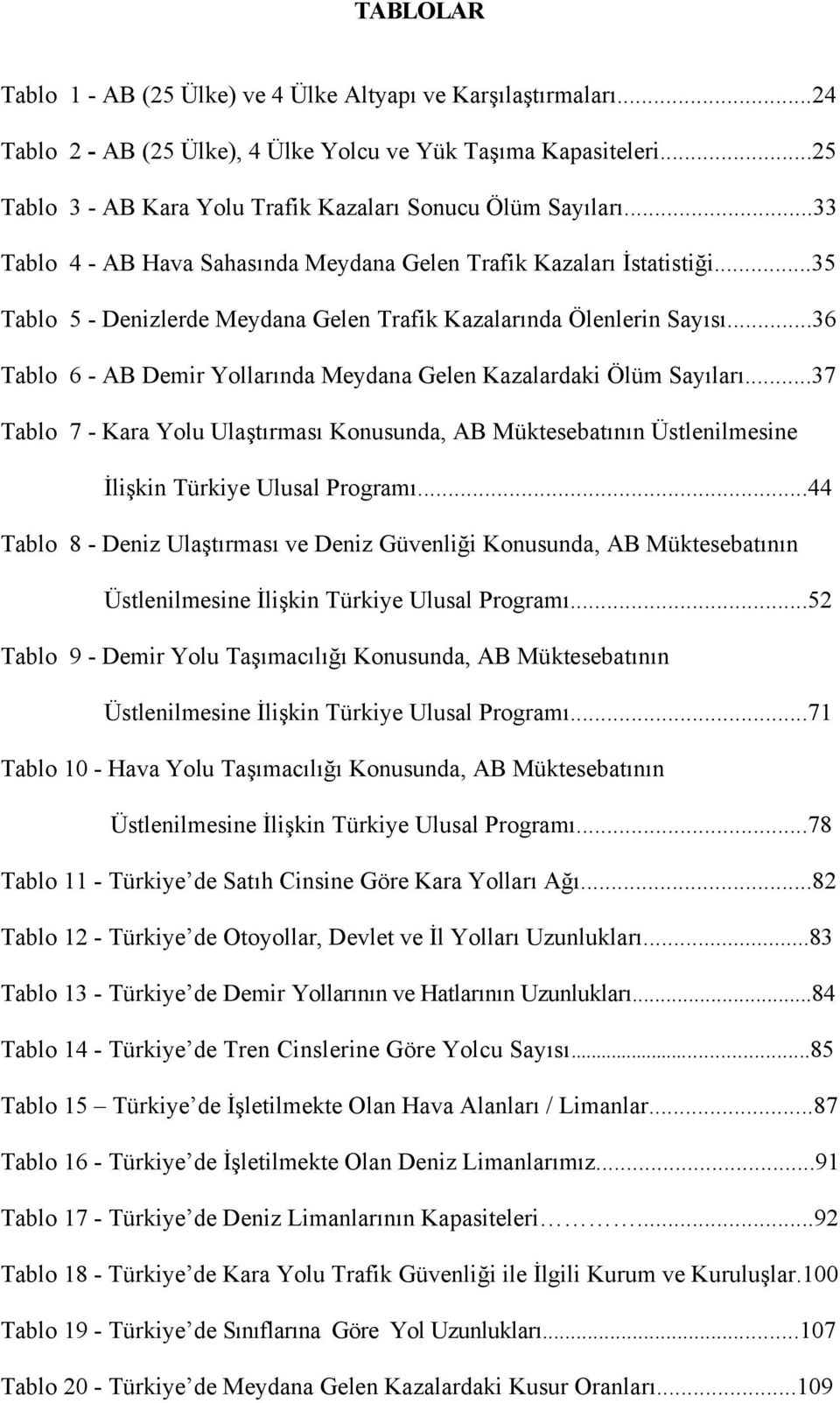 ..35 Tablo 5 - Denizlerde Meydana Gelen Trafik Kazalarında Ölenlerin Sayısı...36 Tablo 6 - AB Demir Yollarında Meydana Gelen Kazalardaki Ölüm Sayıları.