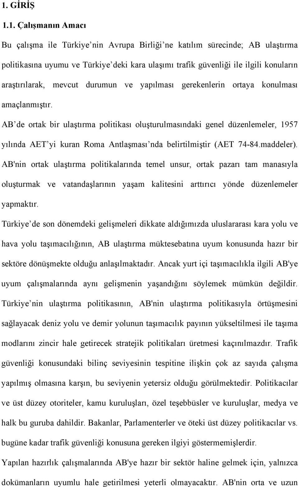 AB de ortak bir ulaştırma politikası oluşturulmasındaki genel düzenlemeler, 1957 yılında AET yi kuran Roma Antlaşması nda belirtilmiştir (AET 74-84.maddeler).