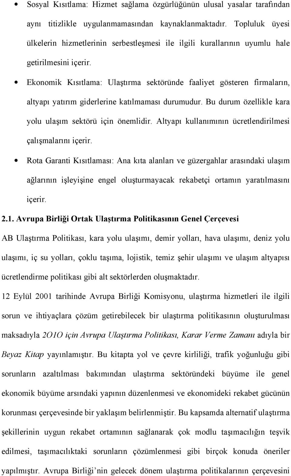 Ekonomik Kısıtlama: Ulaştırma sektöründe faaliyet gösteren firmaların, altyapı yatırım giderlerine katılmaması durumudur. Bu durum özellikle kara yolu ulaşım sektörü için önemlidir.