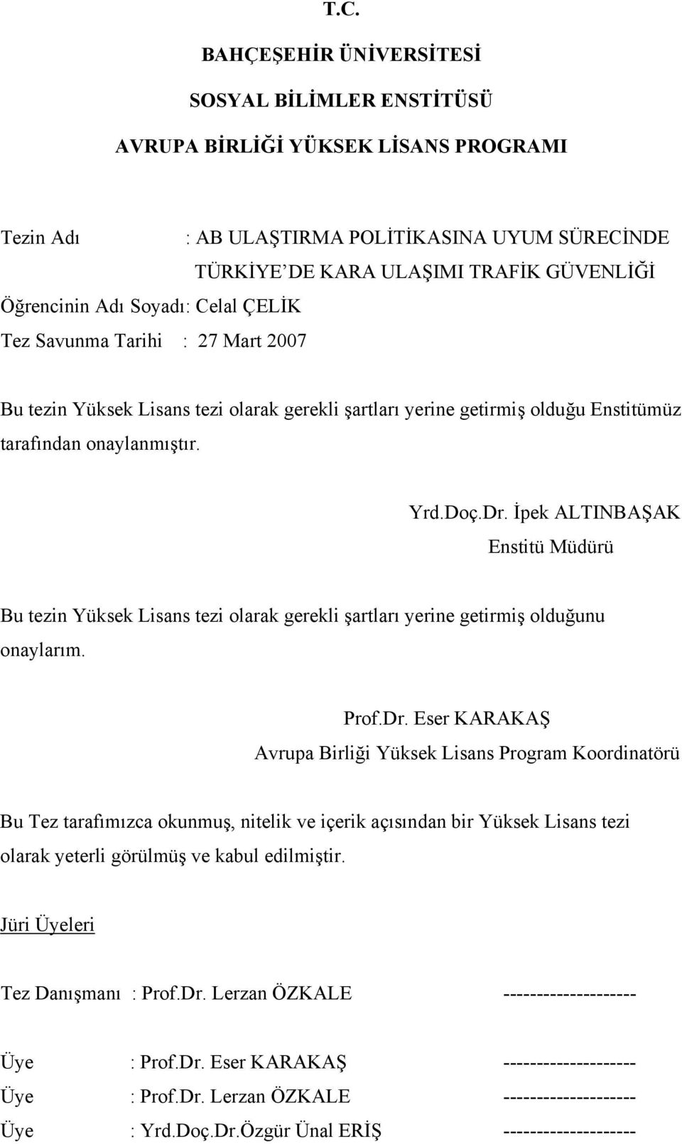 İpek ALTINBAŞAK Enstitü Müdürü Bu tezin Yüksek Lisans tezi olarak gerekli şartları yerine getirmiş olduğunu onaylarım. Prof.Dr.