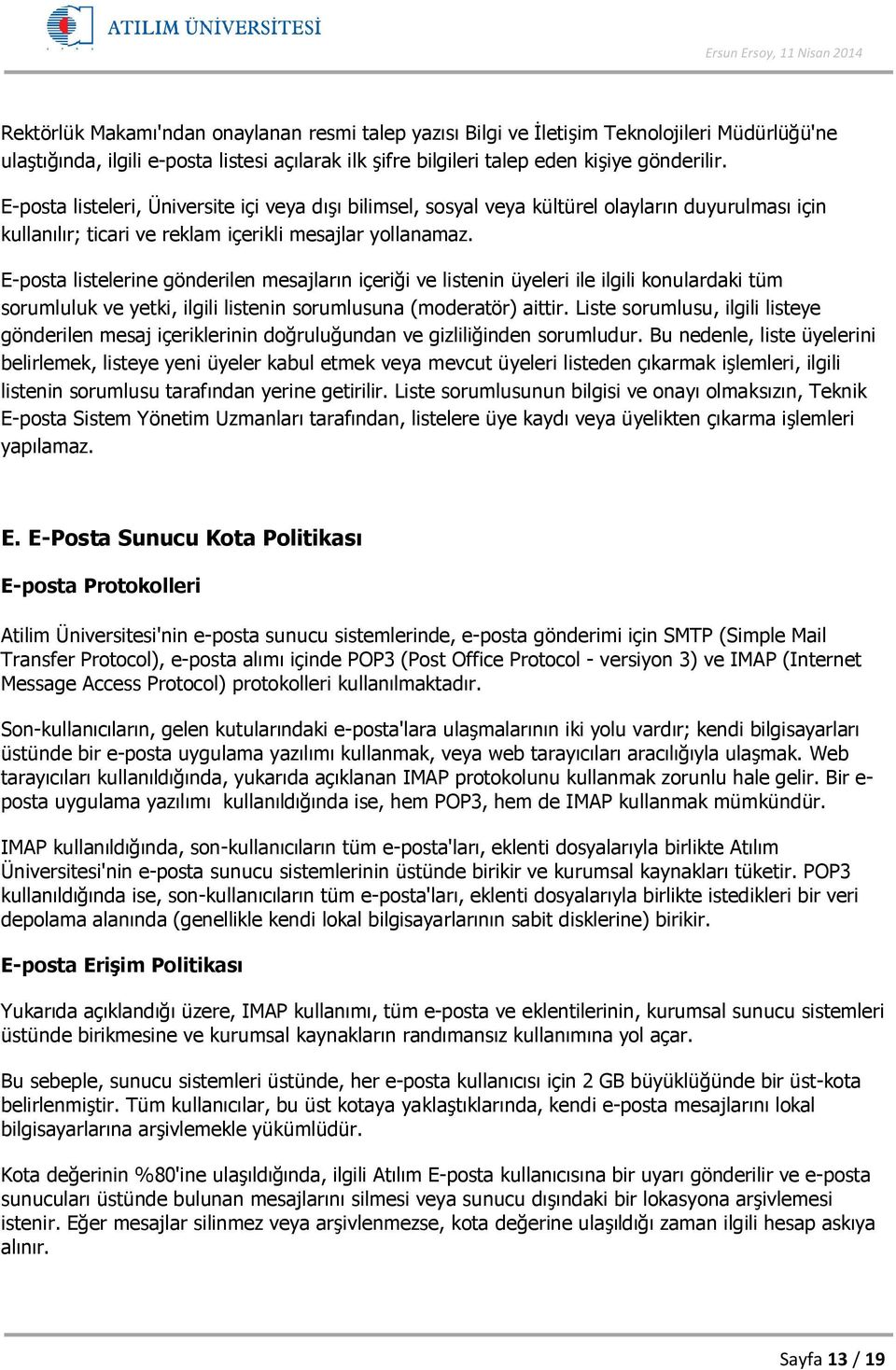 E-posta listelerine gönderilen mesajların içeriği ve listenin üyeleri ile ilgili konulardaki tüm sorumluluk ve yetki, ilgili listenin sorumlusuna (moderatör) aittir.