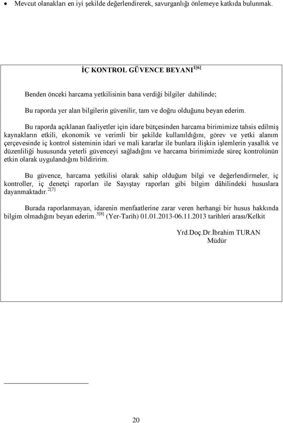 Bu raporda açıklanan faaliyetler için idare bütçesinden harcama birimimize tahsis edilmiş kaynakların etkili, ekonomik ve verimli bir şekilde kullanıldığını, görev ve yetki alanım çerçevesinde iç