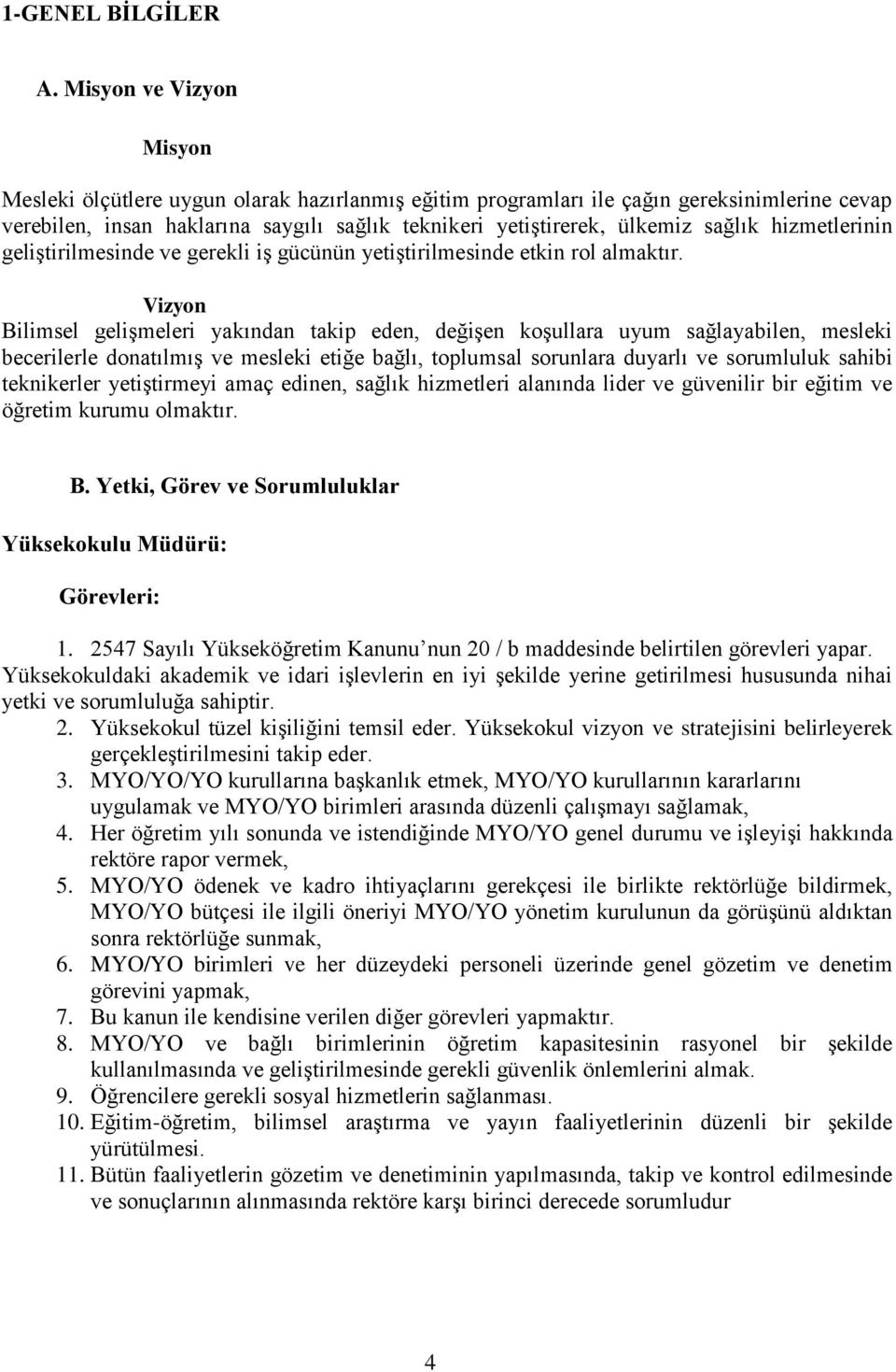 hizmetlerinin geliştirilmesinde ve gerekli iş gücünün yetiştirilmesinde etkin rol almaktır.