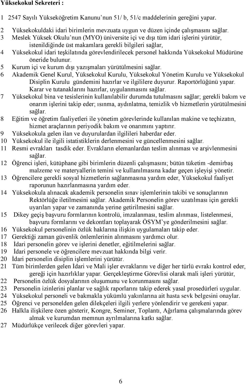 hakkında Yüksekokul Müdürüne öneride bulunur. 5 Kurum içi ve kurum dışı yazışmaları yürütülmesini sağlar.