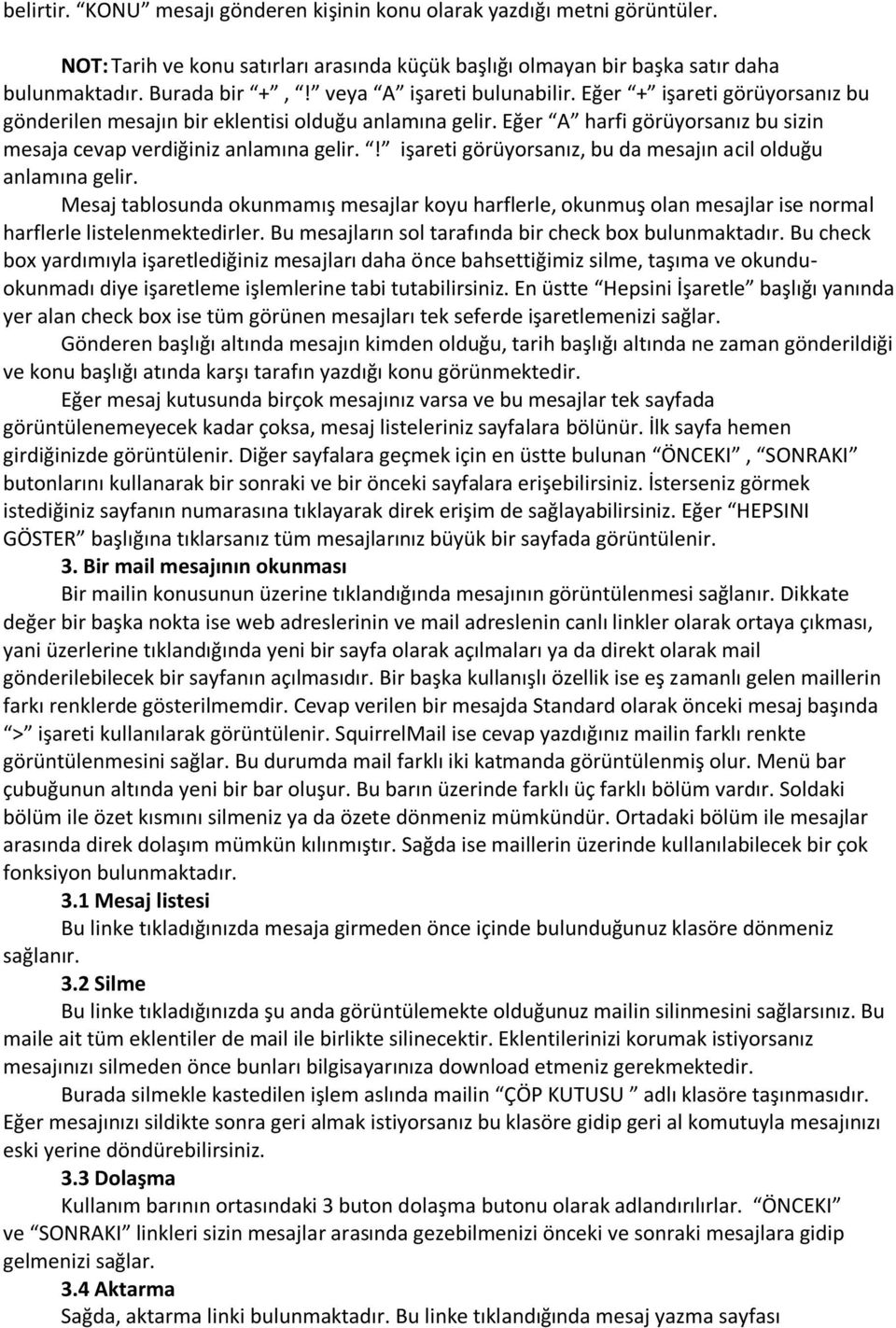 ! işareti görüyorsanız, bu da mesajın acil olduğu anlamına gelir. Mesaj tablosunda okunmamış mesajlar koyu harflerle, okunmuş olan mesajlar ise normal harflerle listelenmektedirler.