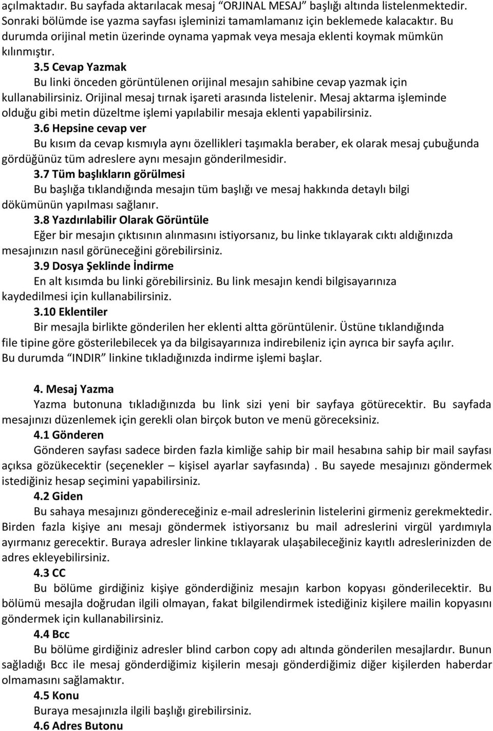 5 Cevap Yazmak Bu linki önceden görüntülenen orijinal mesajın sahibine cevap yazmak için kullanabilirsiniz. Orijinal mesaj tırnak işareti arasında listelenir.