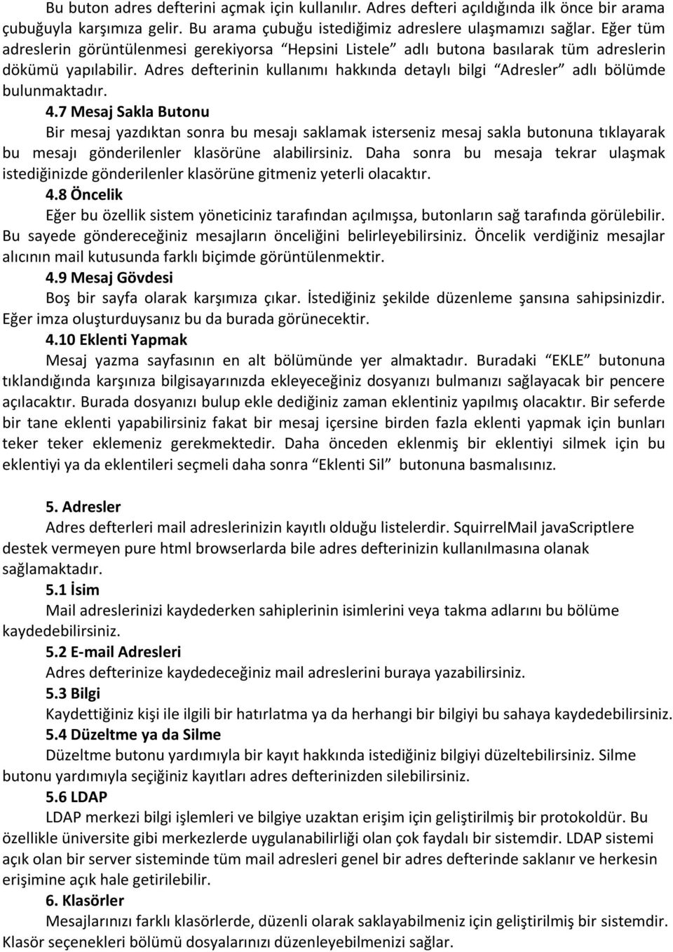 Adres defterinin kullanımı hakkında detaylı bilgi Adresler adlı bölümde bulunmaktadır. 4.