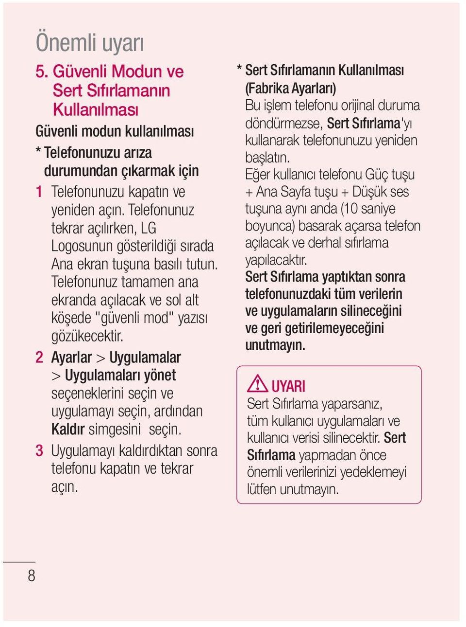 2 Ayarlar > Uygulamalar > Uygulamaları yönet seçeneklerini seçin ve uygulamayı seçin, ardından Kaldır simgesini seçin. 3 Uygulamayı kaldırdıktan sonra telefonu kapatın ve tekrar açın.