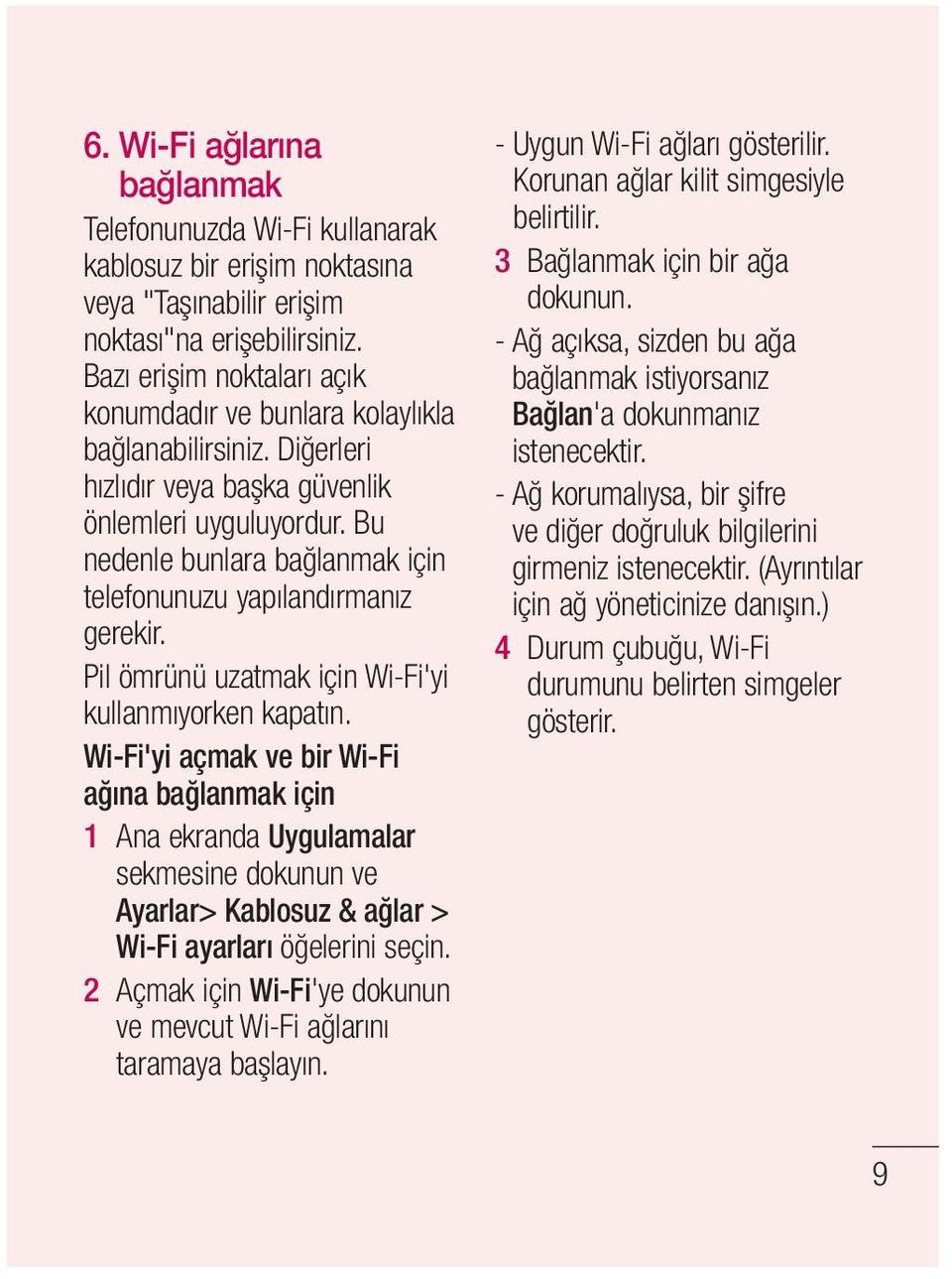 Bu nedenle bunlara bağlanmak için telefonunuzu yapılandırmanız gerekir. Pil ömrünü uzatmak için Wi-Fi'yi kullanmıyorken kapatın.