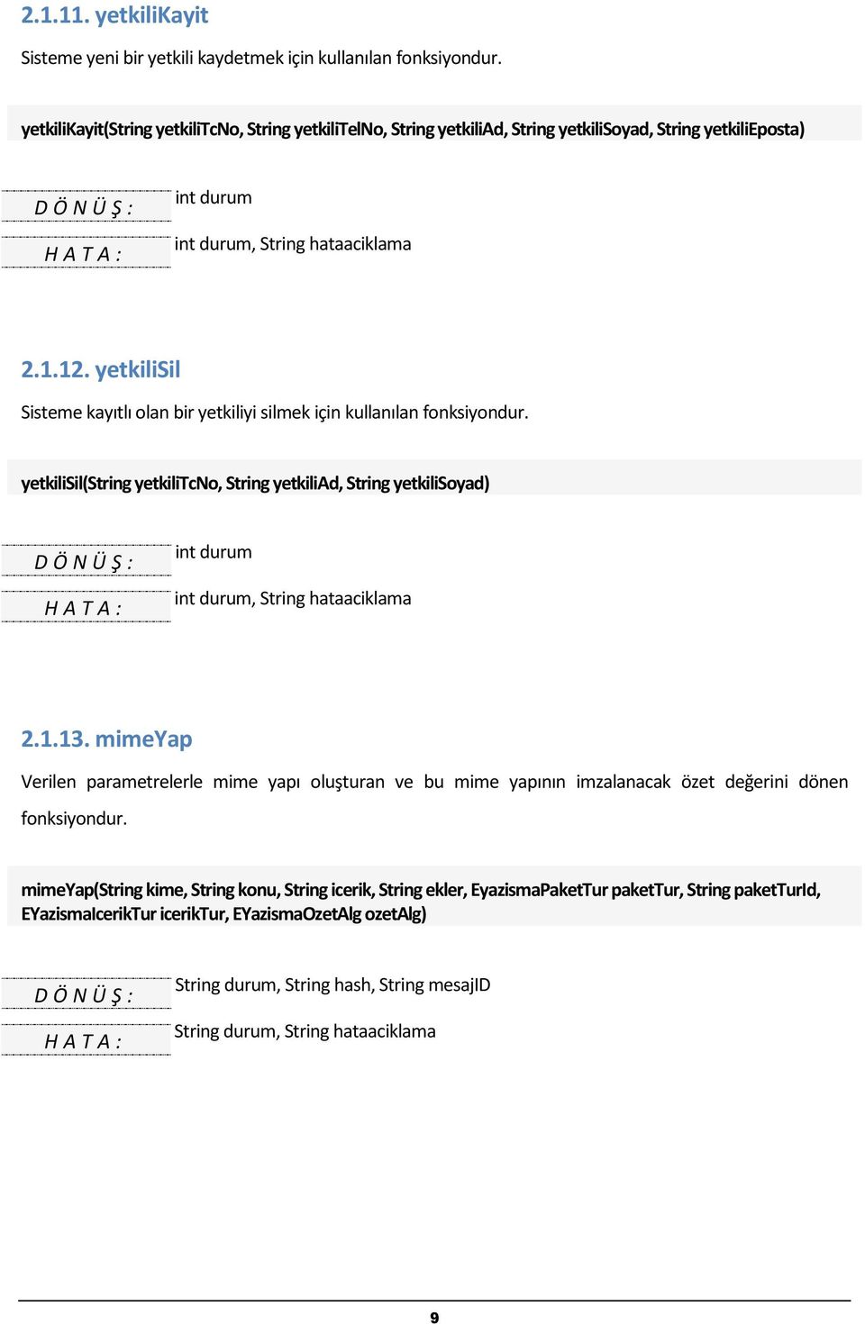 yetkilisil Sisteme kayıtlı olan bir yetkiliyi silmek için kullanılan fonksiyondur. yetkilisil(string yetkilitcno, String yetkiliad, String yetkilisoyad) int durum int durum, String hataaciklama 2.1.