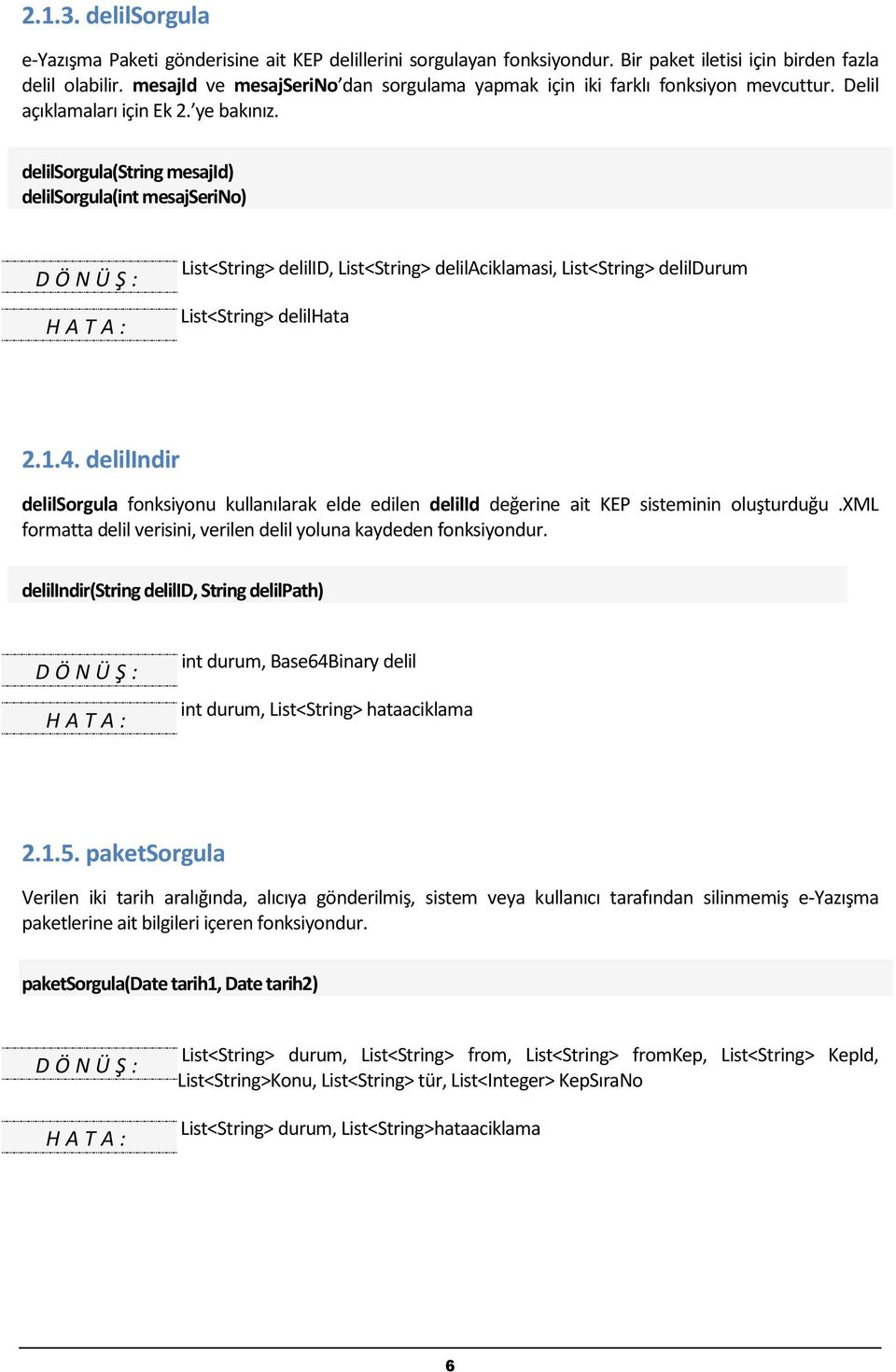 delilsorgula(string mesajid) delilsorgula(int mesajserino) List<String> delilid, List<String> delilaciklamasi, List<String> delildurum List<String> delilhata 2.1.4.