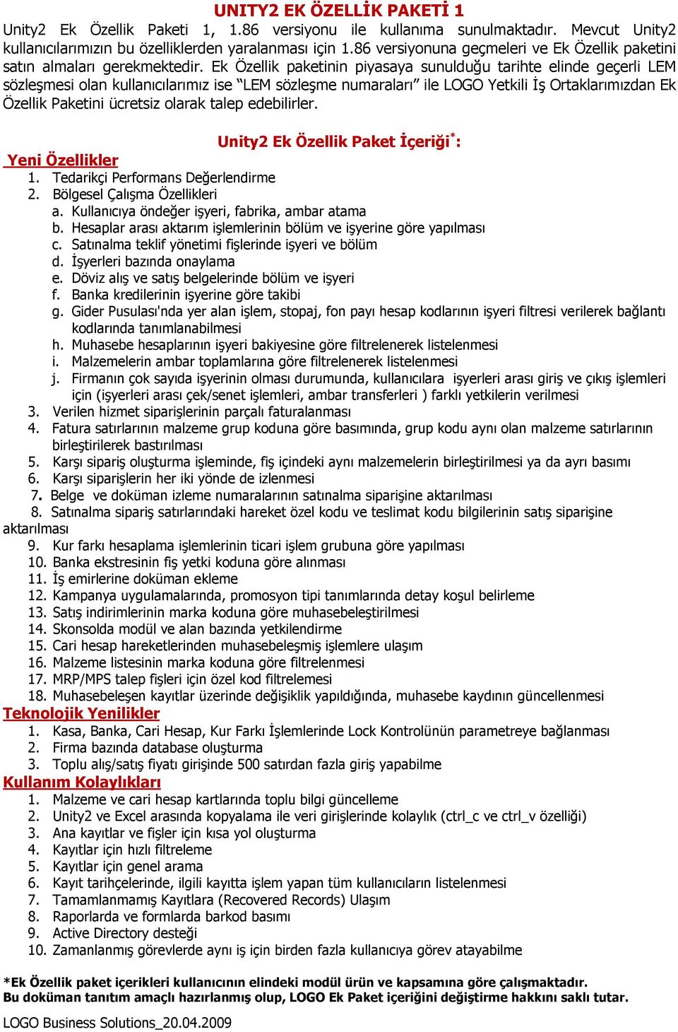 Ek Özellik paketinin piyasaya sunulduğu tarihte elinde geçerli LEM sözleşmesi olan kullanıcılarımız ise LEM sözleşme numaraları ile LOGO Yetkili Đş Ortaklarımızdan Ek Özellik Paketini ücretsiz olarak