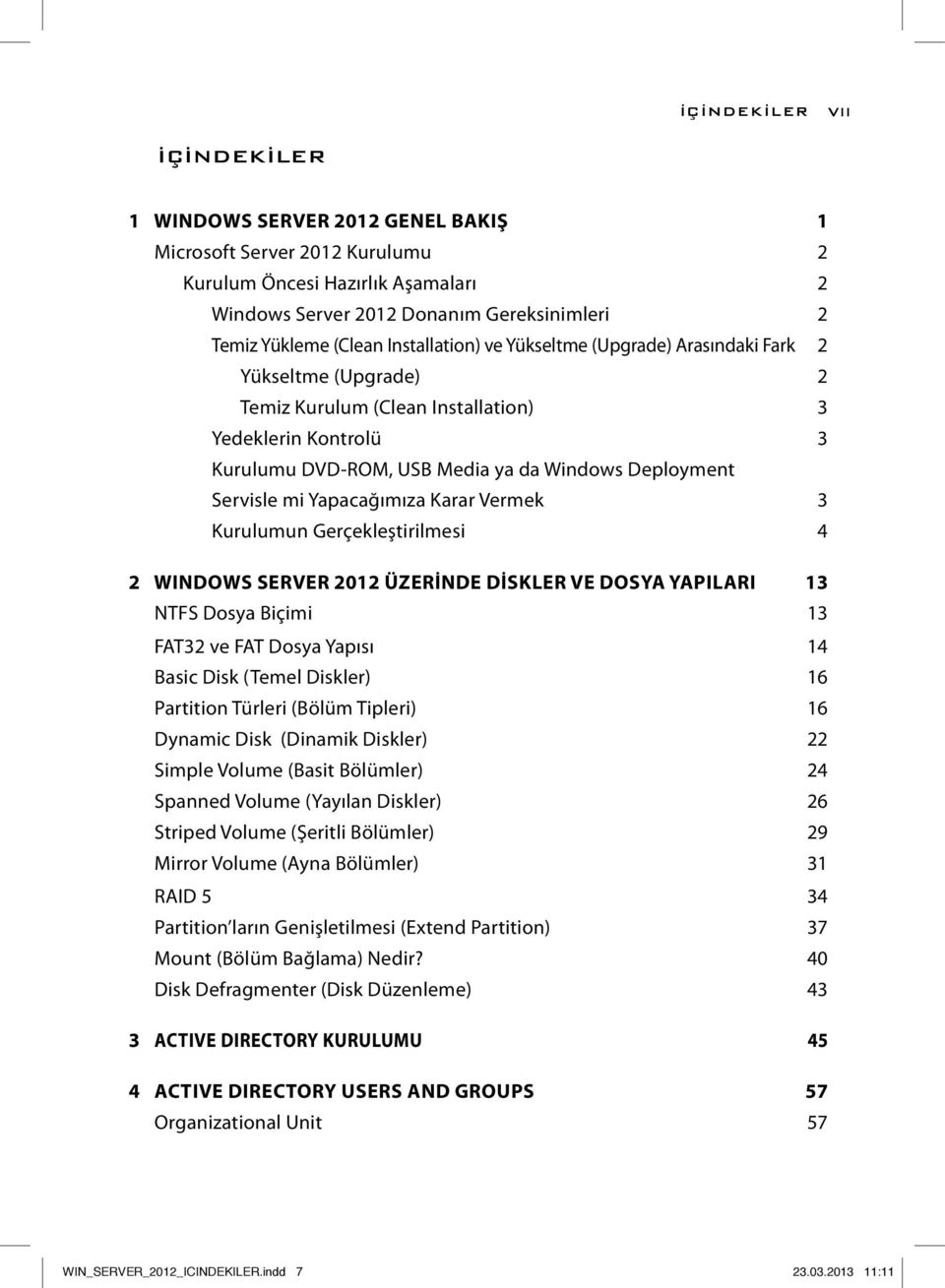 mi Yapacağımıza Karar Vermek 3 Kurulumun Gerçekleştirilmesi 4 2 WINDOWS SERVER 2012 ÜZERİNDE DİSKLER VE DOSYA YAPILARI 13 NTFS Dosya Biçimi 13 FAT32 ve FAT Dosya Yapısı 14 Basic Disk (Temel Diskler)