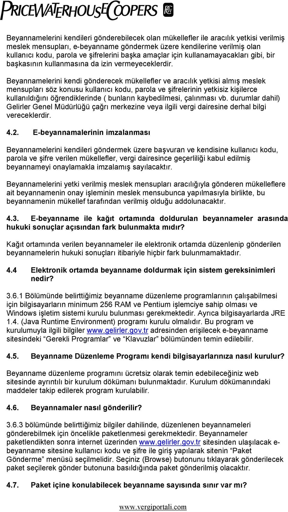 Beyannamelerini kendi gönderecek mükellefler ve aracılık yetkisi almış meslek mensupları söz konusu kullanıcı kodu, parola ve şifrelerinin yetkisiz kişilerce kullanıldığını öğrendiklerinde ( bunların