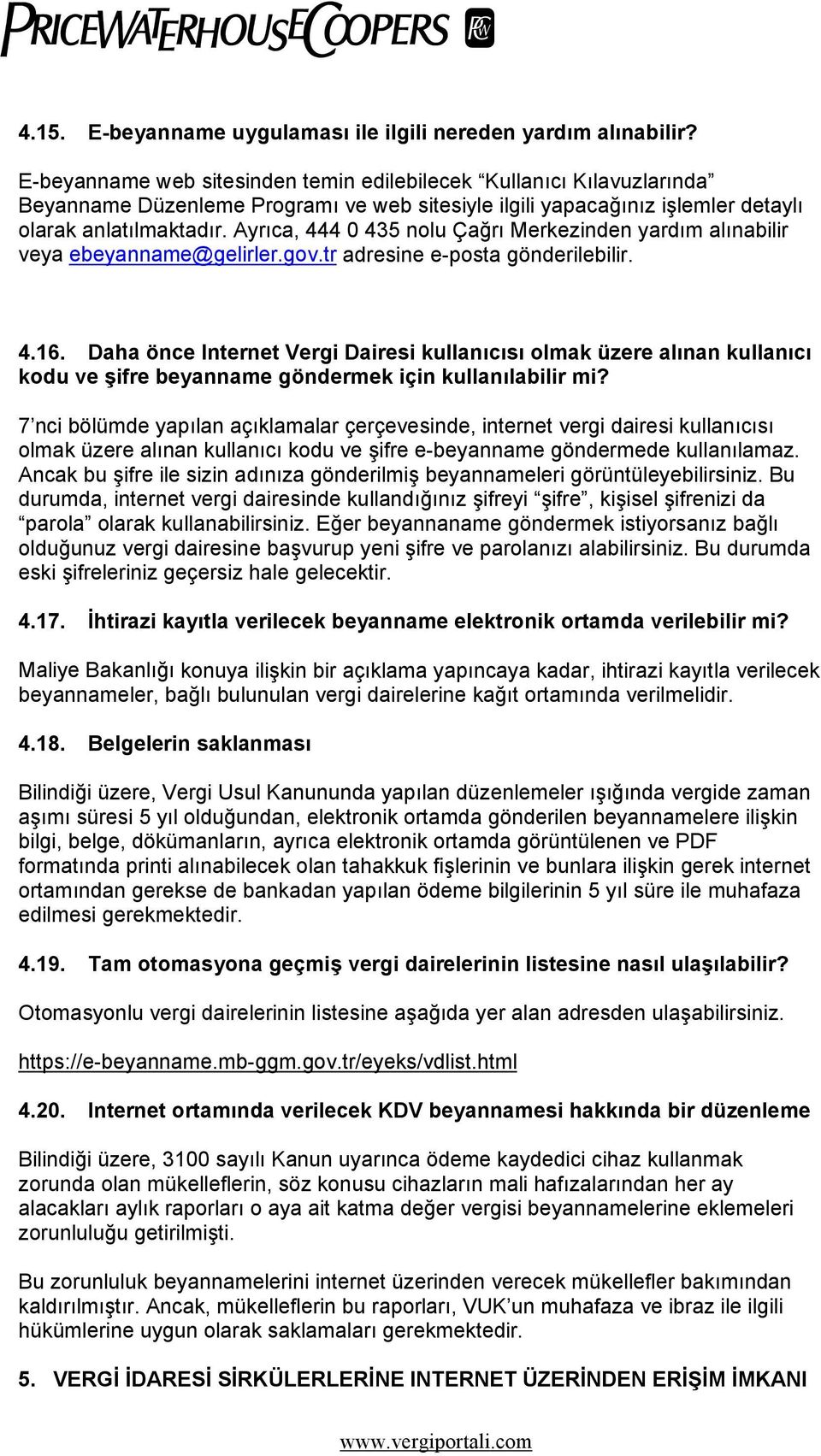 Ayrıca, 444 0 435 nolu Çağrı Merkezinden yardım alınabilir veya ebeyanname@gelirler.gov.tr adresine e-posta gönderilebilir. 4.16.