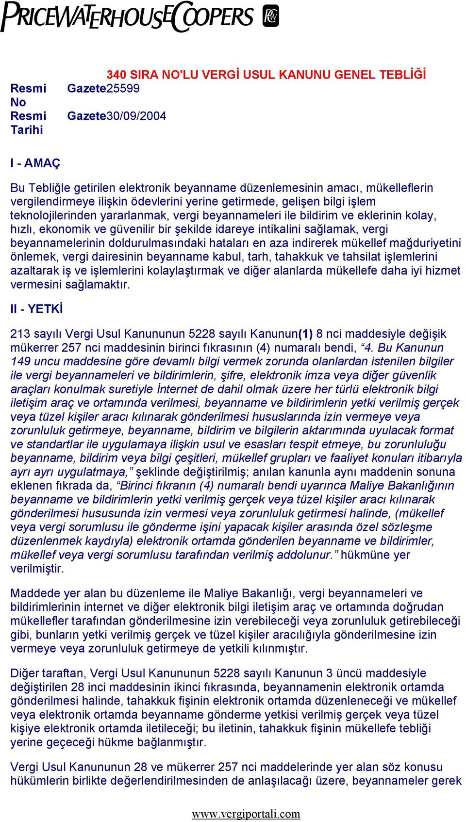 idareye intikalini sağlamak, vergi beyannamelerinin doldurulmasındaki hataları en aza indirerek mükellef mağduriyetini önlemek, vergi dairesinin beyanname kabul, tarh, tahakkuk ve tahsilat