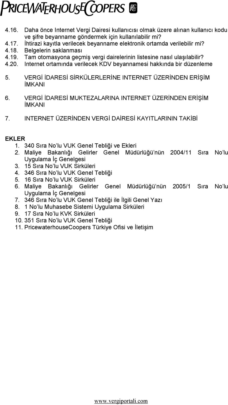 Internet ortamında verilecek KDV beyannamesi hakkında bir düzenleme 5. VERGİ İDARESİ SİRKÜLERLERİNE INTERNET ÜZERİNDEN ERİŞİM İMKANI 6. VERGİ İDARESİ MUKTEZALARINA INTERNET ÜZERİNDEN ERİŞİM İMKANI 7.