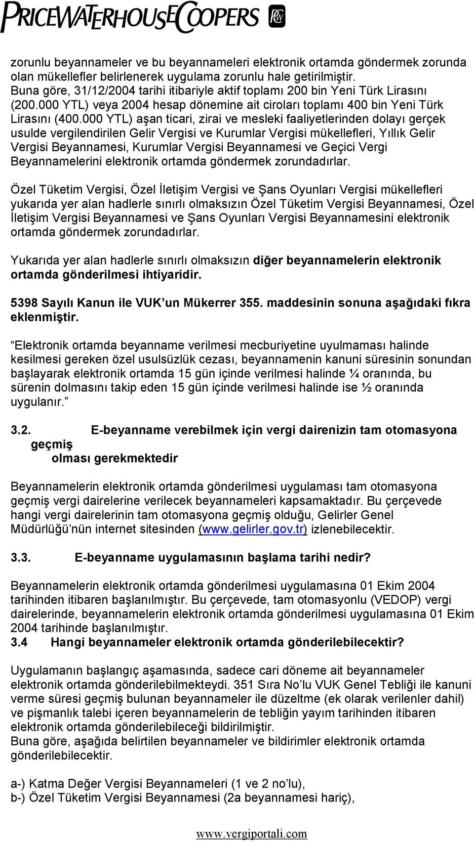 000 YTL) aşan ticari, zirai ve mesleki faaliyetlerinden dolayı gerçek usulde vergilendirilen Gelir Vergisi ve Kurumlar Vergisi mükellefleri, Yıllık Gelir Vergisi Beyannamesi, Kurumlar Vergisi