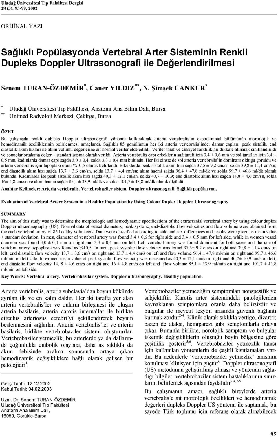 Şimşek CANKUR * * ** Uludağ Üniversitesi Tıp Fakültesi, Anatomi Ana Bilim Dalı, Bursa Unimed Radyoloji Merkezi, Çekirge, Bursa ÖZET Bu alışmada renkli dubleks Doppler ultrasonografi yöntemi