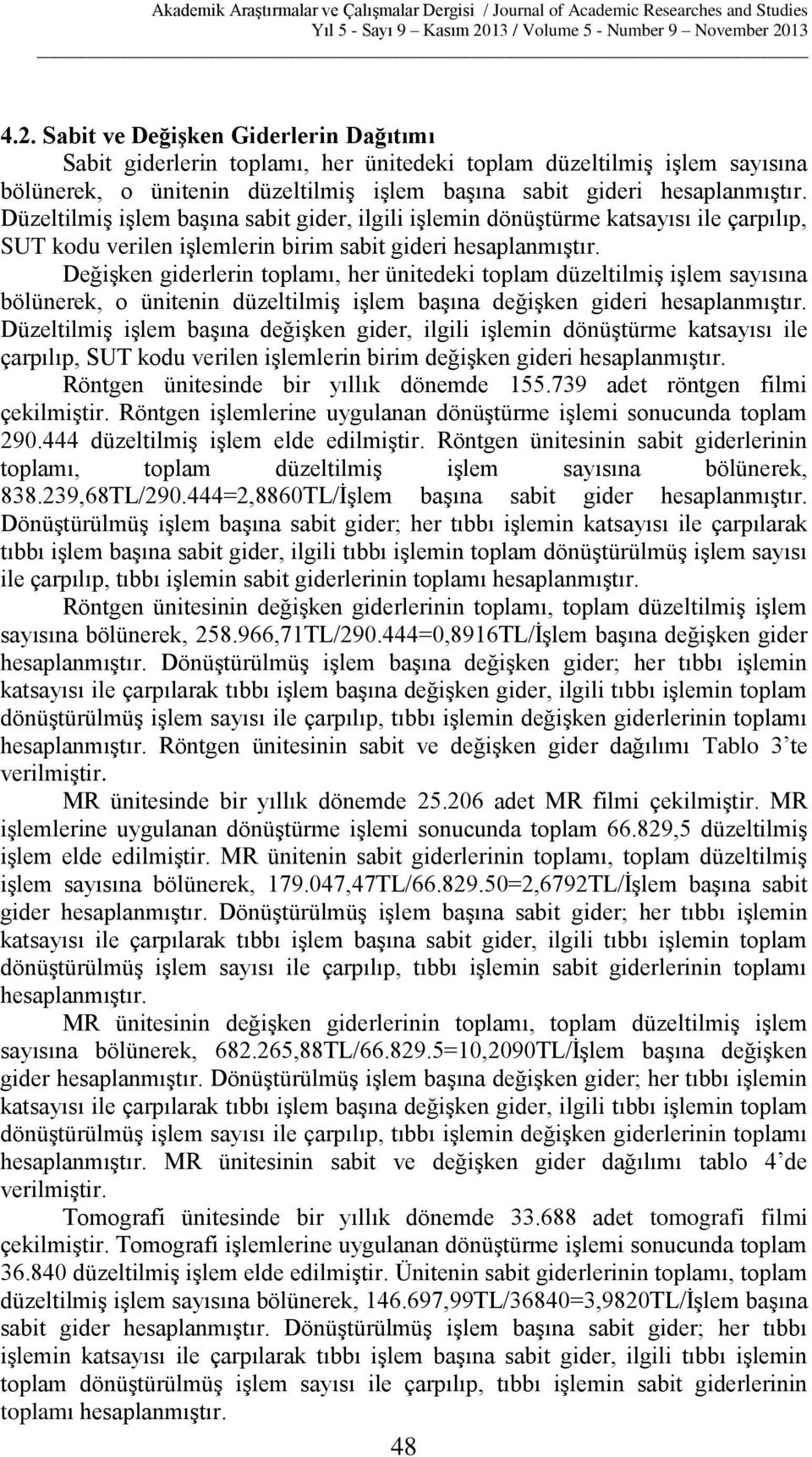 Değişken giderlerin toplamı, her ünitedeki toplam düzeltilmiş işlem sayısına bölünerek, o ünitenin düzeltilmiş işlem başına değişken gideri hesaplanmıştır.