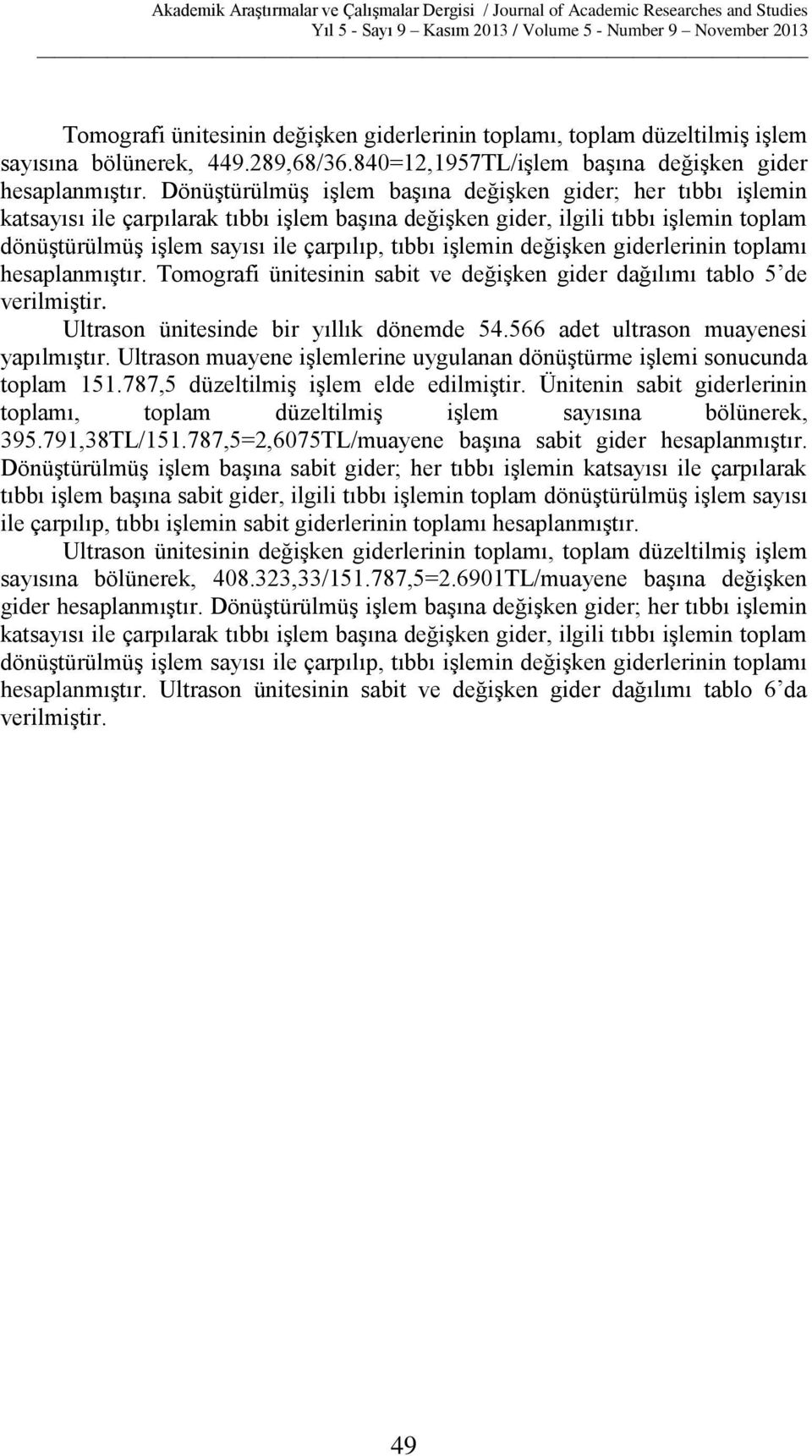 işlemin değişken giderlerinin toplamı hesaplanmıştır. Tomografi ünitesinin sabit ve değişken gider dağılımı tablo 5 de verilmiştir. Ultrason ünitesinde bir yıllık dönemde 54.