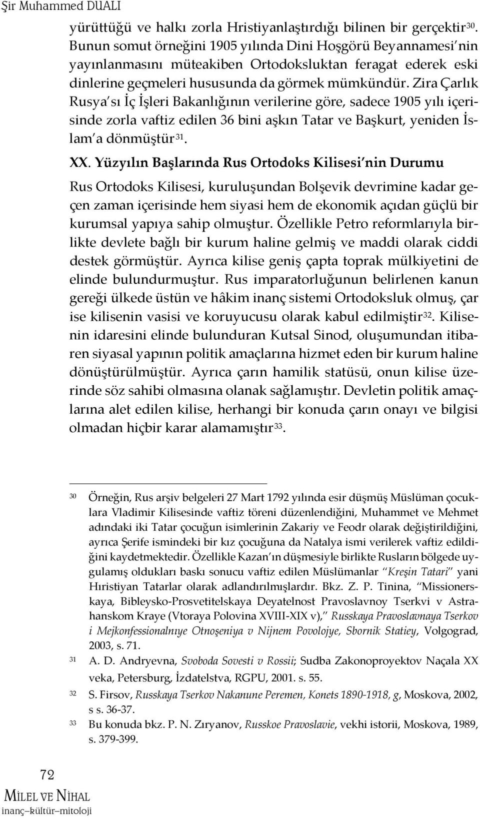 Zira Çarlık Rusya sı İç İşleri Bakanlığının verilerine göre, sadece 1905 yılı içerisinde zorla vaftiz edilen 36 bini aşkın Tatar ve Başkurt, yeniden İslam a dönmüştür 31. XX.